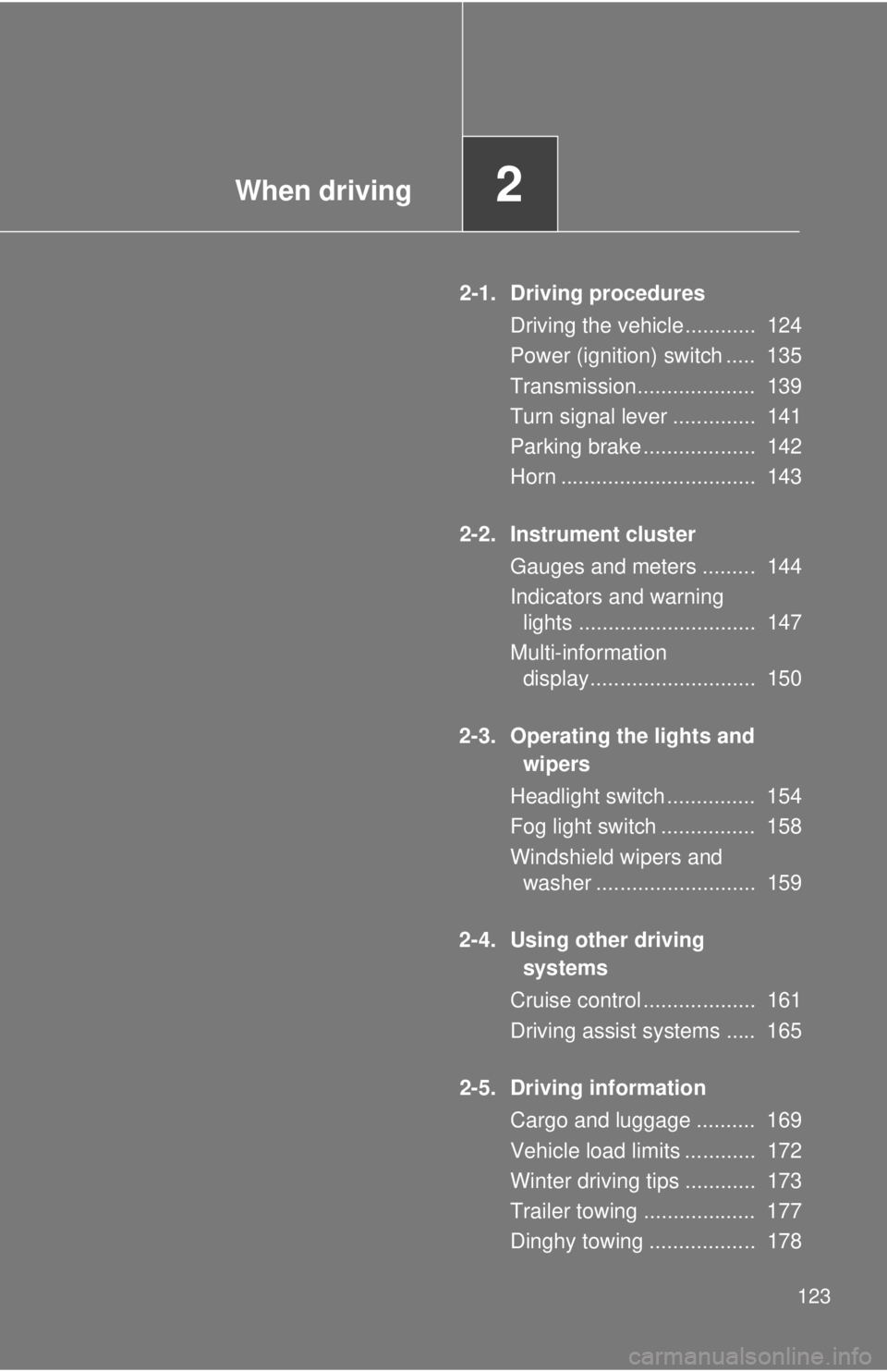 TOYOTA CAMRY HV 2011  Owners Manual When driving2
123
2-1. Driving proceduresDriving the vehicle............  124
Power (ignition) switch .....  135
Transmission....................  139
Turn signal lever ..............  141
Parking bra