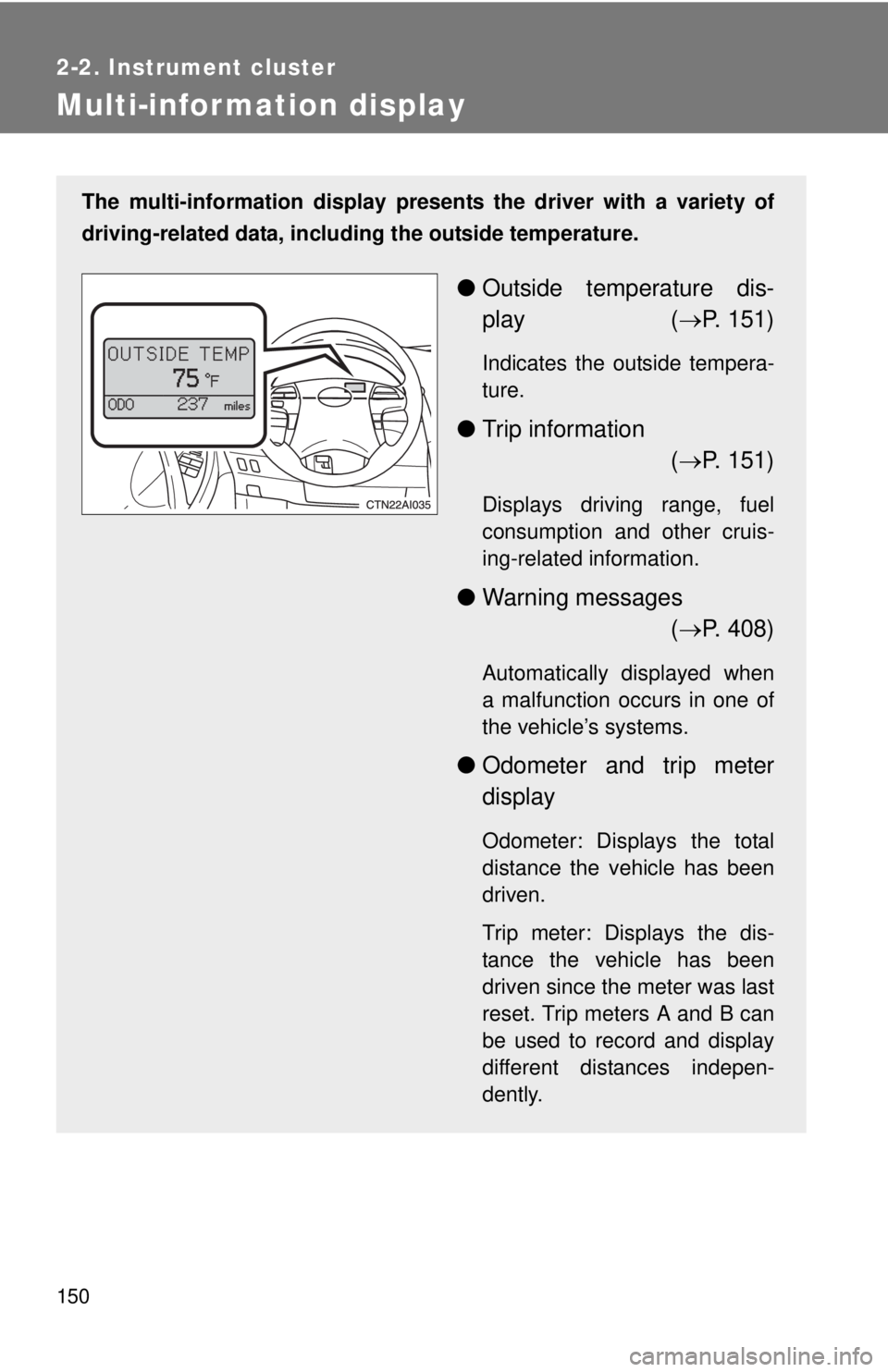 TOYOTA CAMRY HV 2011  Owners Manual 150
2-2. Instrument cluster
Multi-information display
The multi-information display presents the driver with a variety of
driving-related data, includ ing the outside temperature.
●Outside temperatu