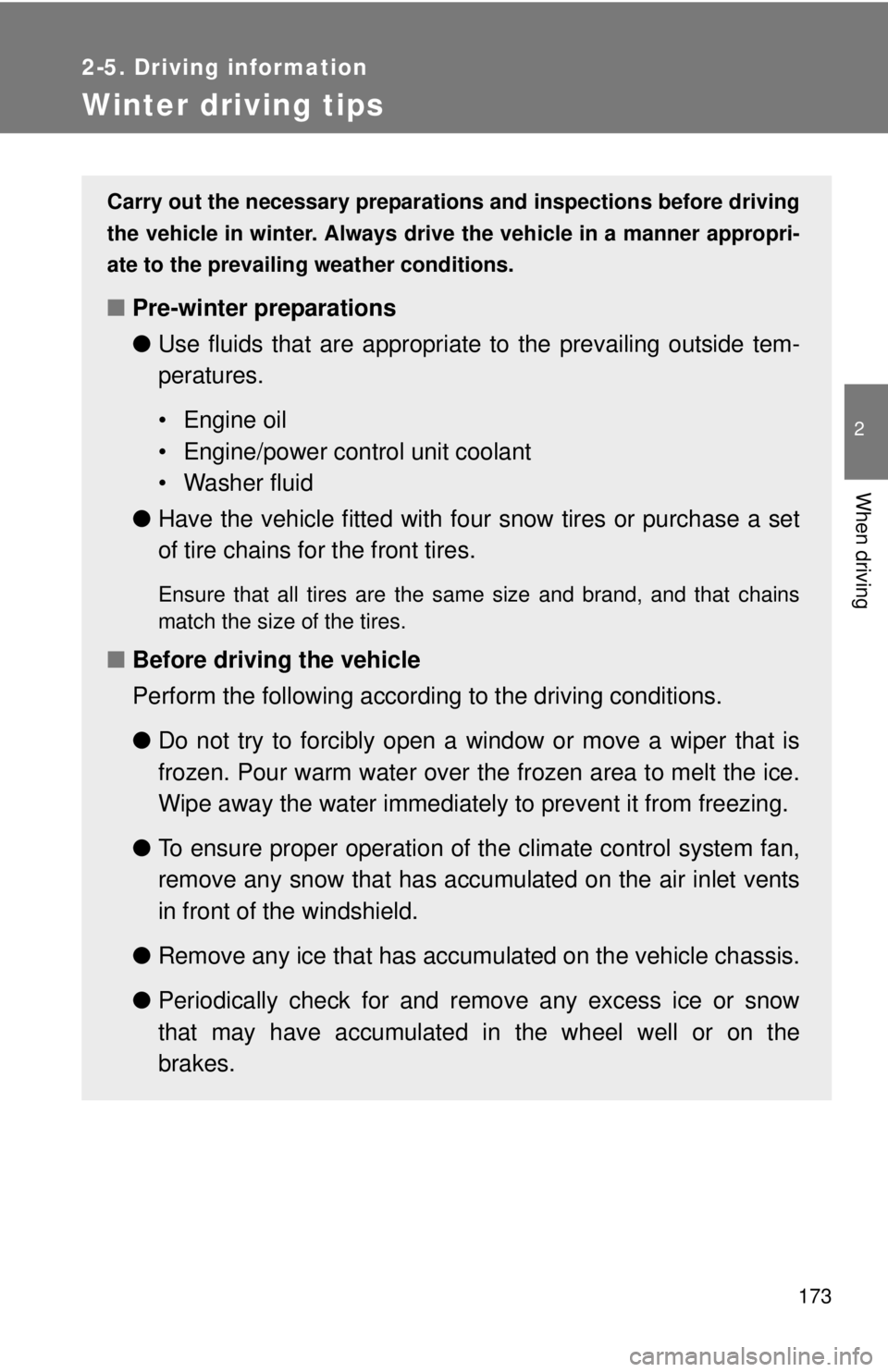 TOYOTA CAMRY HV 2011  Owners Manual 173
2-5. Driving information
2
When driving
Winter driving tips
Carry out the necessary preparations and inspections before driving
the vehicle in winter. Always drive the vehicle in a manner appropri