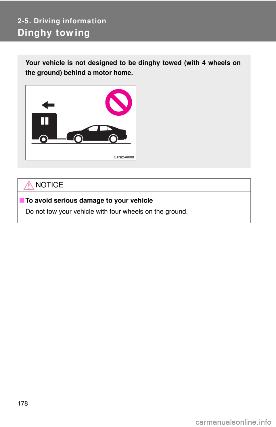 TOYOTA CAMRY HV 2011 Owners Manual 178
2-5. Driving information
Dinghy towing
NOTICE
■To avoid serious damage to your vehicle
Do not tow your vehicle with four wheels on the ground.
Your vehicle is not designed to be dinghy towed (wi TOYOTA CAMRY HV 2011 Owners Manual 178
2-5. Driving information
Dinghy towing
NOTICE
■To avoid serious damage to your vehicle
Do not tow your vehicle with four wheels on the ground.
Your vehicle is not designed to be dinghy towed (wi