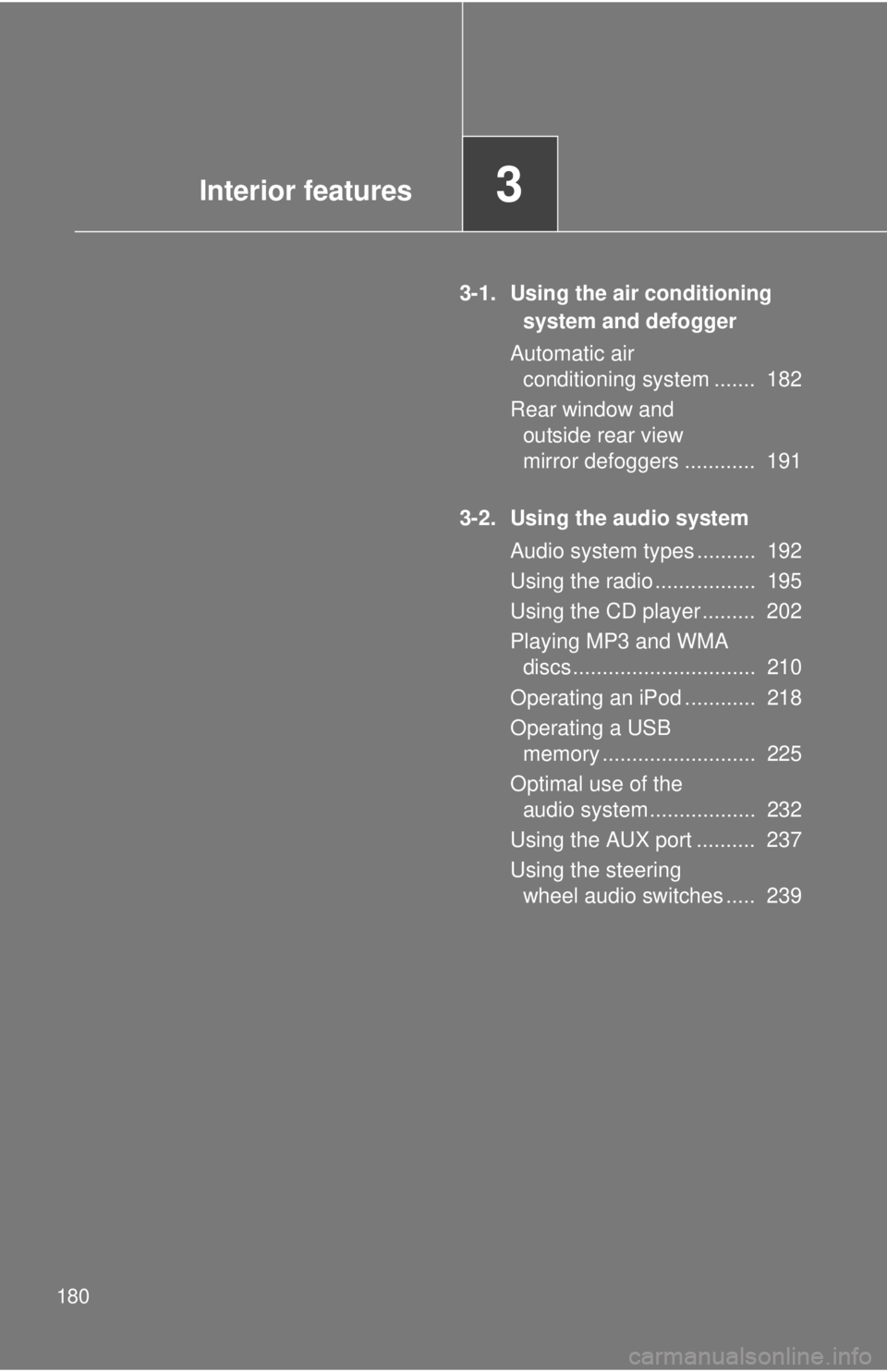 TOYOTA CAMRY HV 2011 Owners Manual 180
3-1. Using the air conditioning system and defogger
Automatic air conditioning system ....... 182
Rear window and outside rear view
mirror defoggers ............ 191
3-2. Using the audio syst TOYOTA CAMRY HV 2011 Owners Manual 180
3-1. Using the air conditioning system and defogger
Automatic air conditioning system ....... 182
Rear window and outside rear view
mirror defoggers ............ 191
3-2. Using the audio syst