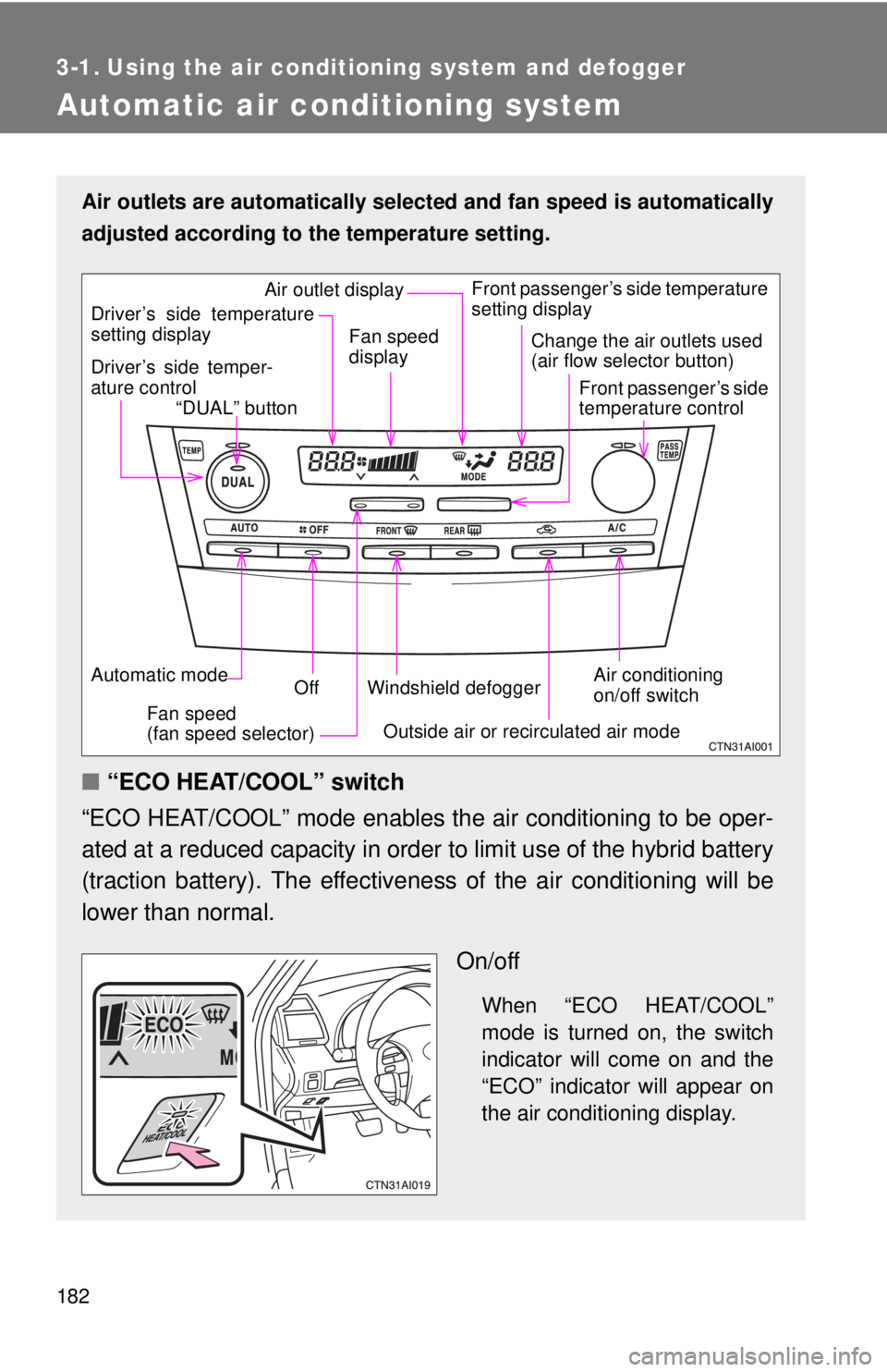 TOYOTA CAMRY HV 2011 Owners Manual 182
3-1. Using the air conditioning system and defogger
Automatic air conditioning system
Air outlets are automatically selected and fan speed is automatically
adjusted according to the temperature se TOYOTA CAMRY HV 2011 Owners Manual 182
3-1. Using the air conditioning system and defogger
Automatic air conditioning system
Air outlets are automatically selected and fan speed is automatically
adjusted according to the temperature se