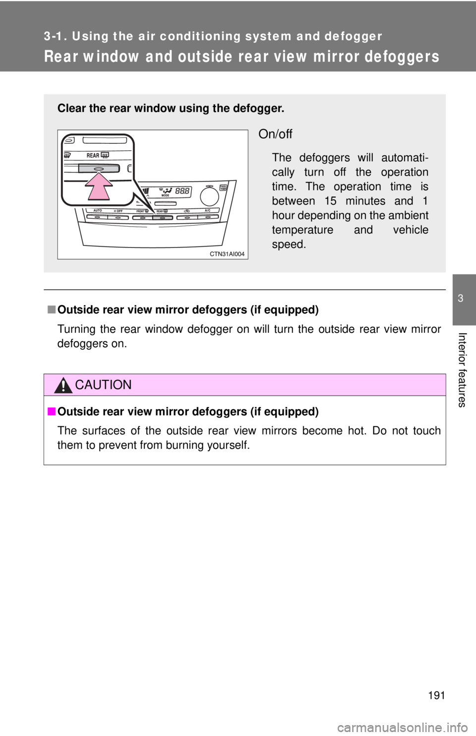 TOYOTA CAMRY HV 2011 Owners Manual 191
3-1. Using the air conditioning system and defogger
3
Interior features
Rear window and outside rear view mirror defoggers
■Outside rear view mirror defoggers (if equipped)
Turning the rear wind TOYOTA CAMRY HV 2011 Owners Manual 191
3-1. Using the air conditioning system and defogger
3
Interior features
Rear window and outside rear view mirror defoggers
■Outside rear view mirror defoggers (if equipped)
Turning the rear wind