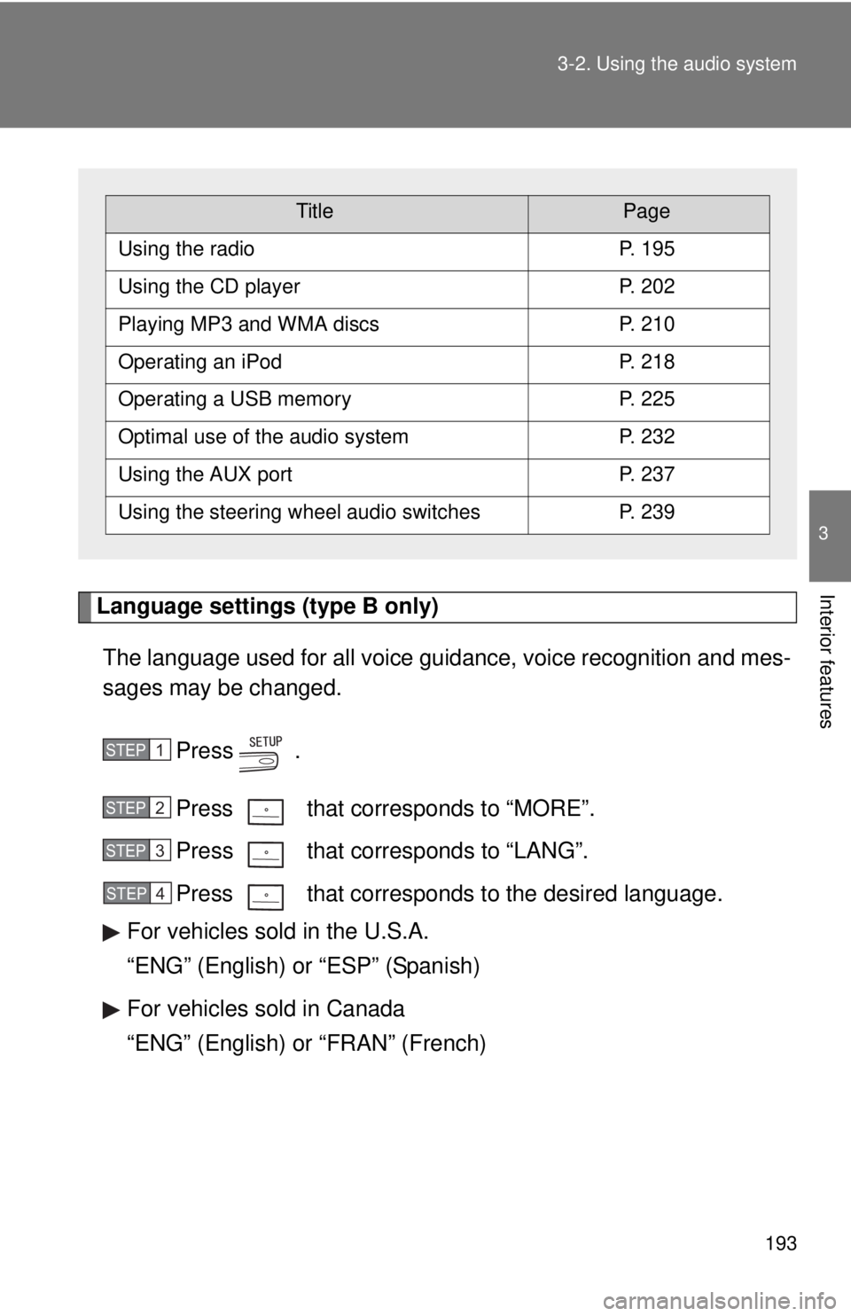 TOYOTA CAMRY HV 2011 Owners Manual 193
3-2. Using the audio system
3
Interior featuresLanguage settings (type B only)
The language used for all voice guidance, voice recognition and mes-
sages may be changed.
Press .
Press that corr TOYOTA CAMRY HV 2011 Owners Manual 193
3-2. Using the audio system
3
Interior featuresLanguage settings (type B only)
The language used for all voice guidance, voice recognition and mes-
sages may be changed.
Press .
Press that corr