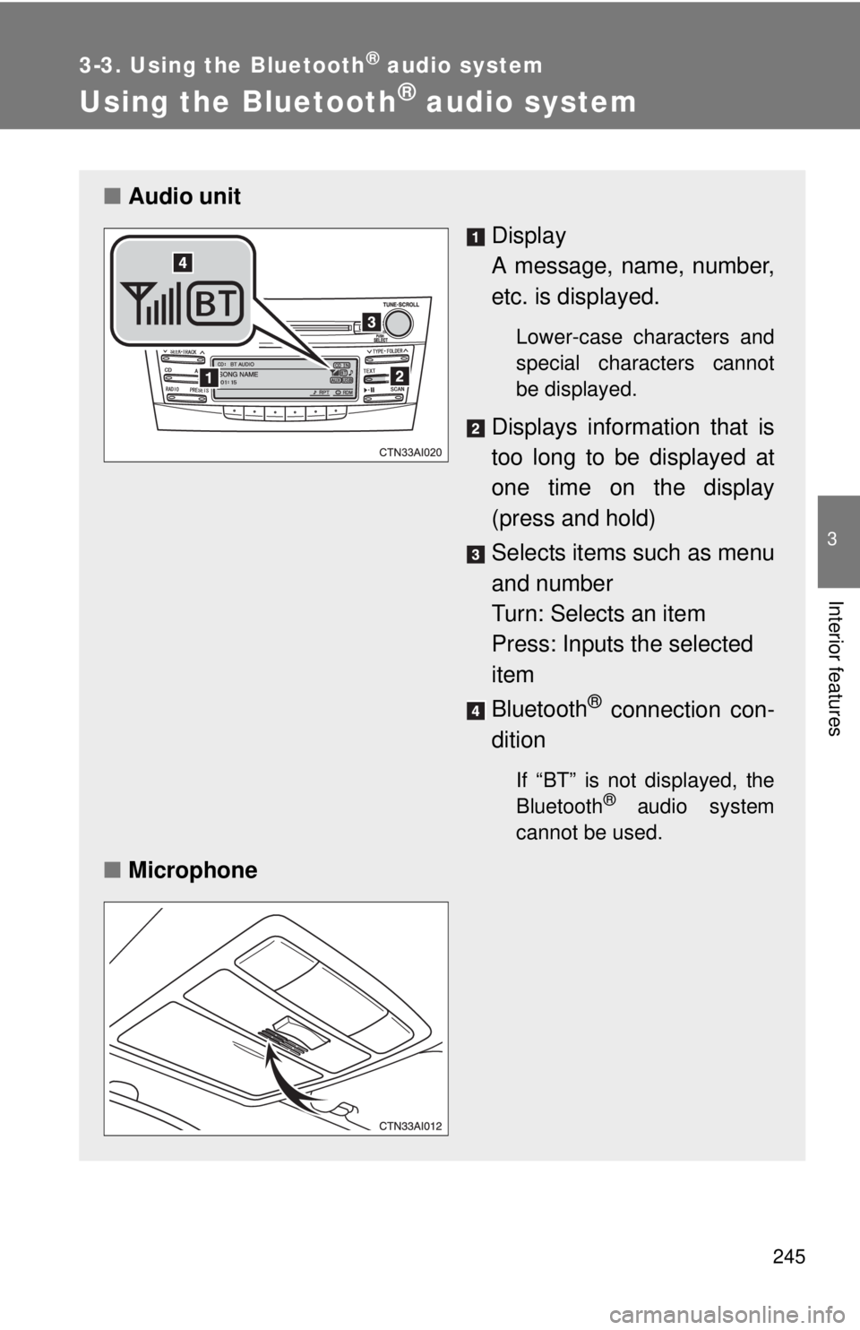 TOYOTA CAMRY HV 2011 Owners Manual 245
3-3. Using the Bluetooth® audio system
3
Interior features
Using the Bluetooth® audio system
■Audio unit
Display
A message, name, number,
etc. is displayed.
Lower-case characters and
special TOYOTA CAMRY HV 2011 Owners Manual 245
3-3. Using the Bluetooth® audio system
3
Interior features
Using the Bluetooth® audio system
■Audio unit
Display
A message, name, number,
etc. is displayed.
Lower-case characters and
special