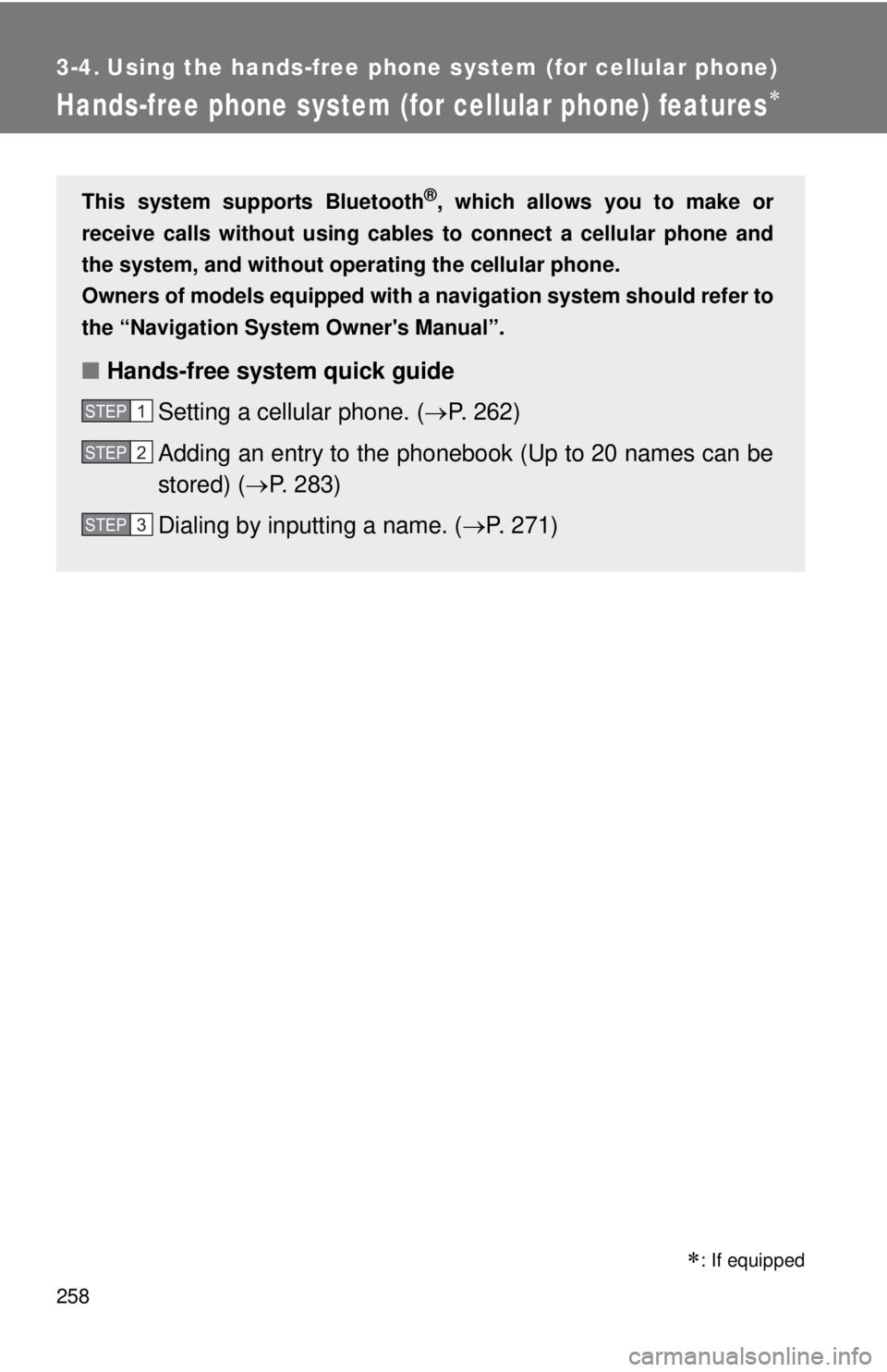 TOYOTA CAMRY HV 2011 Owners Manual 258
3-4. Using the hands-free phone system (for cellular phone)
Hands-free phone system (for cellular phone) features
This system supports Bluetooth®, which allows you to make or
receive calls wit TOYOTA CAMRY HV 2011 Owners Manual 258
3-4. Using the hands-free phone system (for cellular phone)
Hands-free phone system (for cellular phone) features
This system supports Bluetooth®, which allows you to make or
receive calls wit