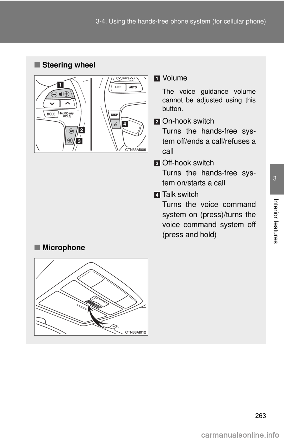 TOYOTA CAMRY HV 2011 Owners Manual 263
3-4. Using the hand
s-free phone system (for cellular phone)
3
Interior features
■Steering wheel
Vo l u m e
The voice guidance volume
cannot be adjusted using this
button.
On-hook switch
Turns TOYOTA CAMRY HV 2011 Owners Manual 263
3-4. Using the hand
s-free phone system (for cellular phone)
3
Interior features
■Steering wheel
Vo l u m e
The voice guidance volume
cannot be adjusted using this
button.
On-hook switch
Turns