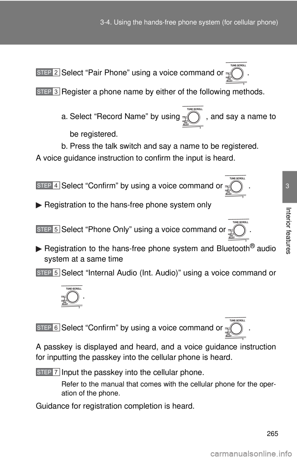 TOYOTA CAMRY HV 2011 Owners Manual 265
3-4. Using the hand
s-free phone system (for cellular phone)
3
Interior features
Select “Pair Phone” using a voice command or .
Register a phone name by either of the following methods.
a. S TOYOTA CAMRY HV 2011 Owners Manual 265
3-4. Using the hand
s-free phone system (for cellular phone)
3
Interior features
Select “Pair Phone” using a voice command or .
Register a phone name by either of the following methods.
a. S