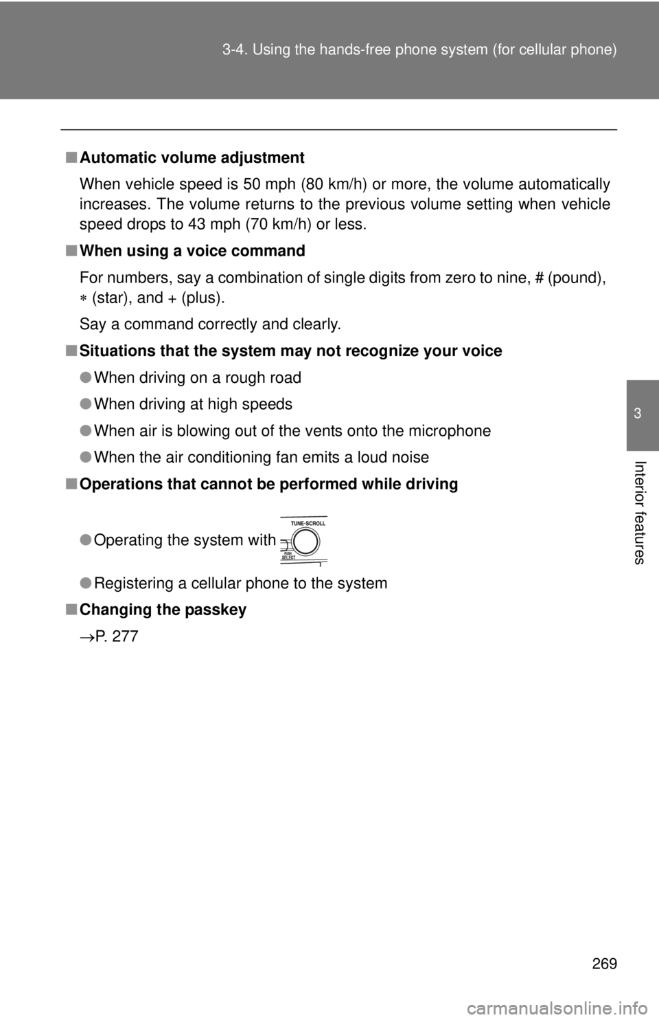 TOYOTA CAMRY HV 2011 Owners Manual 269
3-4. Using the hand
s-free phone system (for cellular phone)
3
Interior features
■Automatic volume adjustment
When vehicle speed is 50 mph (80 km/h) or more, the volume automatically
increases. TOYOTA CAMRY HV 2011 Owners Manual 269
3-4. Using the hand
s-free phone system (for cellular phone)
3
Interior features
■Automatic volume adjustment
When vehicle speed is 50 mph (80 km/h) or more, the volume automatically
increases.