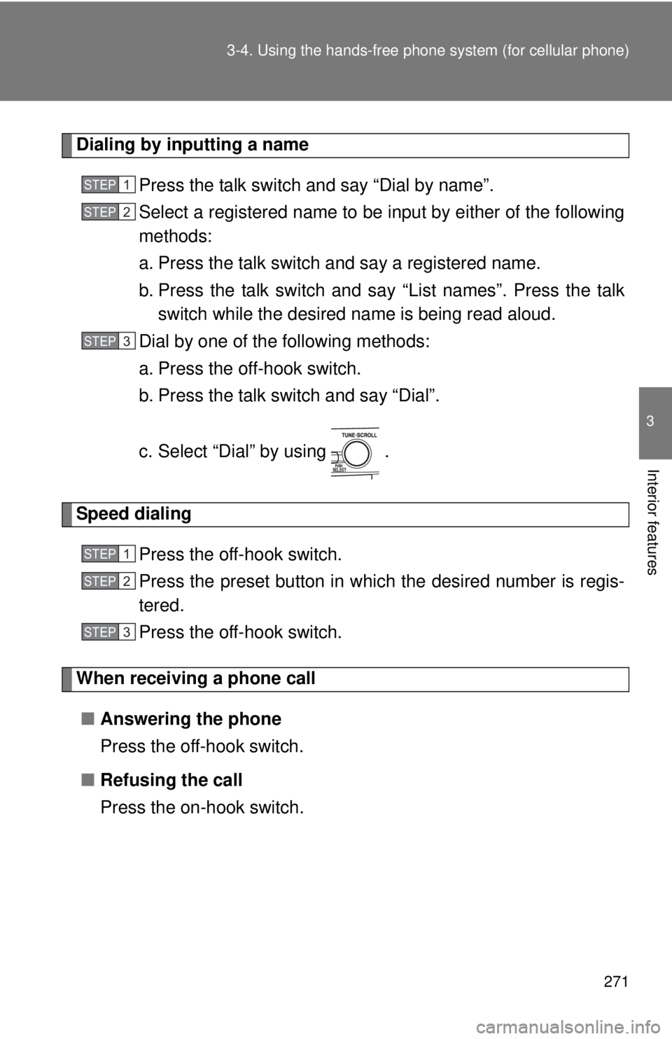 TOYOTA CAMRY HV 2011  Owners Manual 271
3-4. Using the hand
s-free phone system  (for cellular phone)
3
Interior features
Dialing by inputting a name
Press the talk switch and say “Dial by name”.
Select a registered name to be input