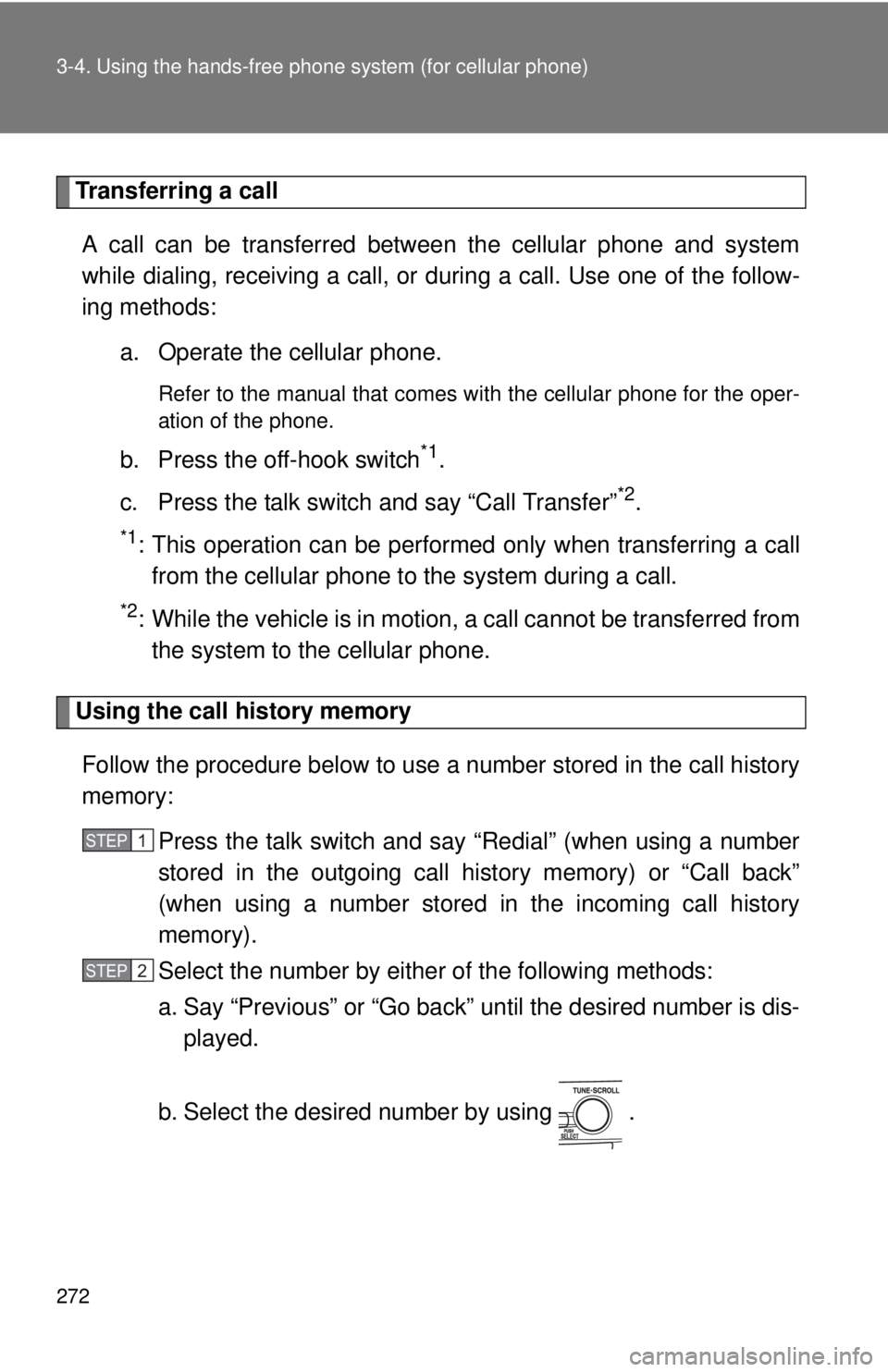 TOYOTA CAMRY HV 2011  Owners Manual 272 3-4. Using the hands-free phone system (for cellular phone)
Transferring a call
A call can be transferred between the cellular phone and system
while dialing, receiving a call, or  during a call. 