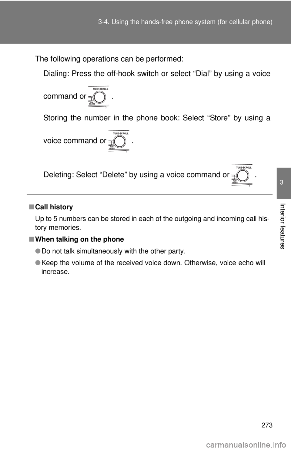 TOYOTA CAMRY HV 2011  Owners Manual 273
3-4. Using the hand
s-free phone system  (for cellular phone)
3
Interior features
The following operations can be performed:
Dialing: Press the off-hook switch or select “Dial” by using a voic