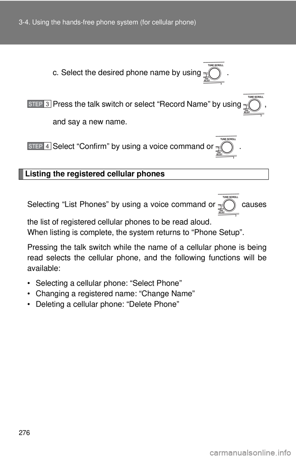 TOYOTA CAMRY HV 2011  Owners Manual 276 3-4. Using the hands-free phone system (for cellular phone)
c. Select the desired phone name by using   .
Press the talk switch or select “Record Name” by using  ,
and say a new name.
Select 