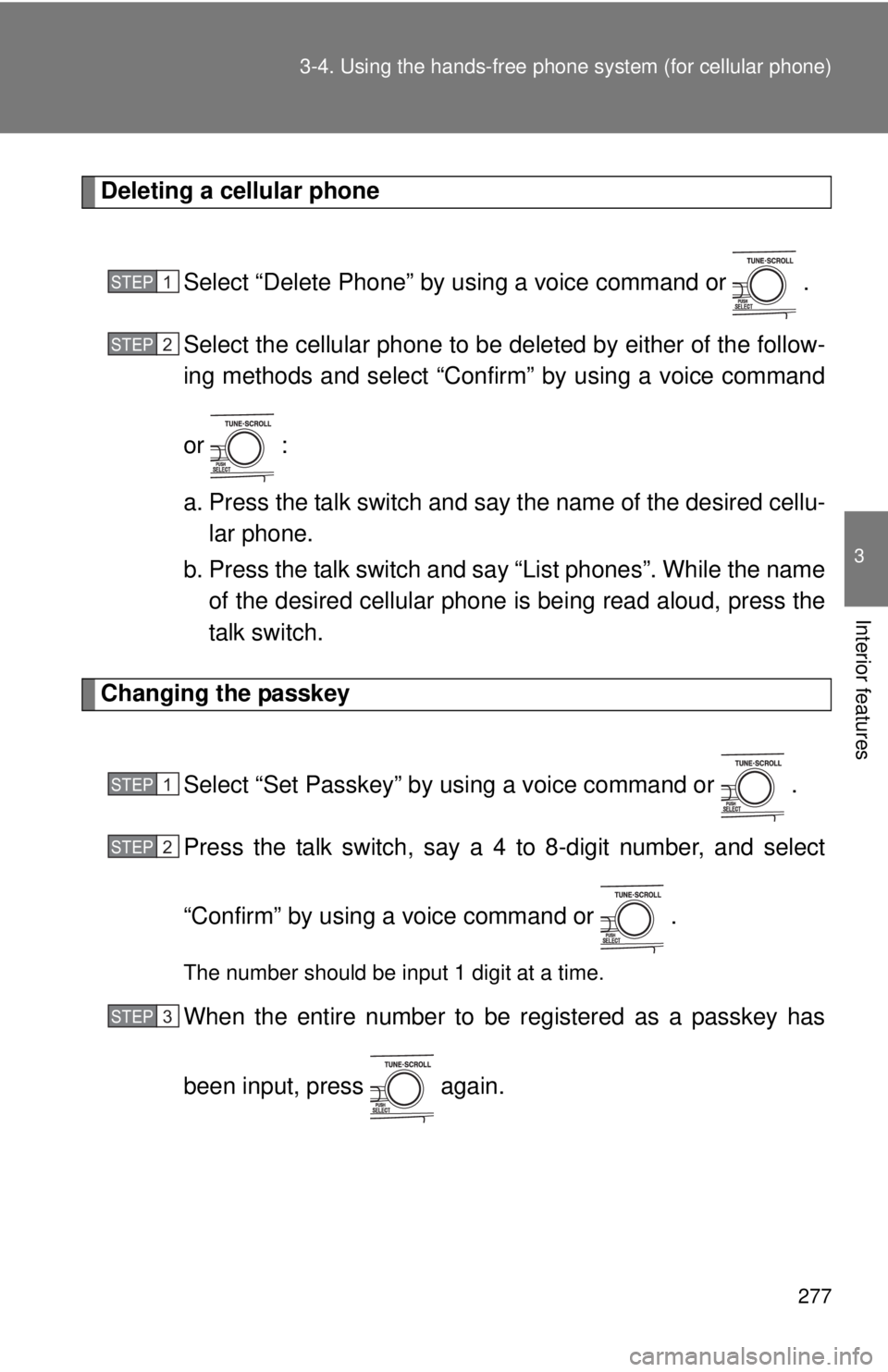 TOYOTA CAMRY HV 2011  Owners Manual 277
3-4. Using the hand
s-free phone system  (for cellular phone)
3
Interior features
Deleting a cellular phone
Select “Delete Phone” by using a voice command or   .
Select the cellular phone to b