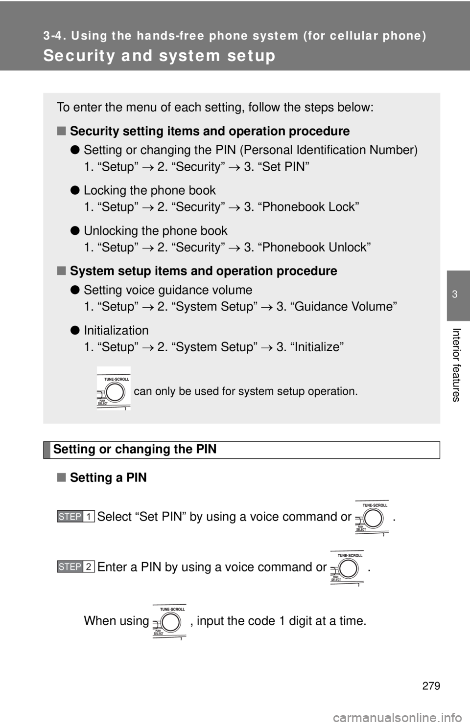 TOYOTA CAMRY HV 2011  Owners Manual 279
3-4. Using the hands-free phone system (for cellular phone)
3
Interior features
Security and system setup
Setting or changing the PIN■ Setting a PIN
Select “Set PIN” by using a voice command
