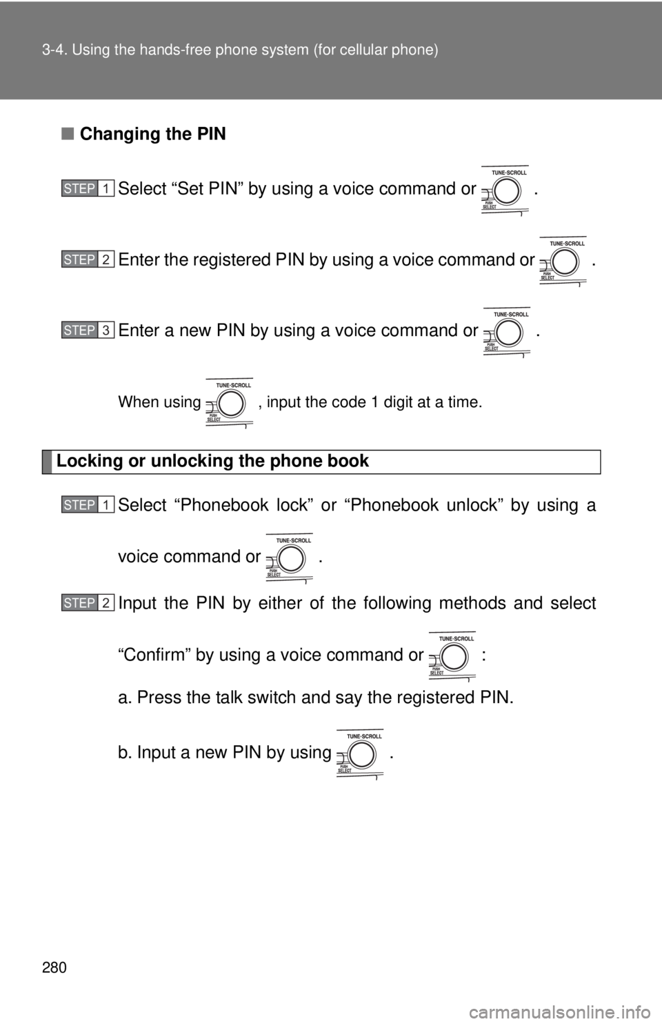 TOYOTA CAMRY HV 2011  Owners Manual 280 3-4. Using the hands-free phone system (for cellular phone)
■Changing the PIN
Select “Set PIN” by using a voice command or   .
Enter the registered PIN by using a voice command or   .
Enter 