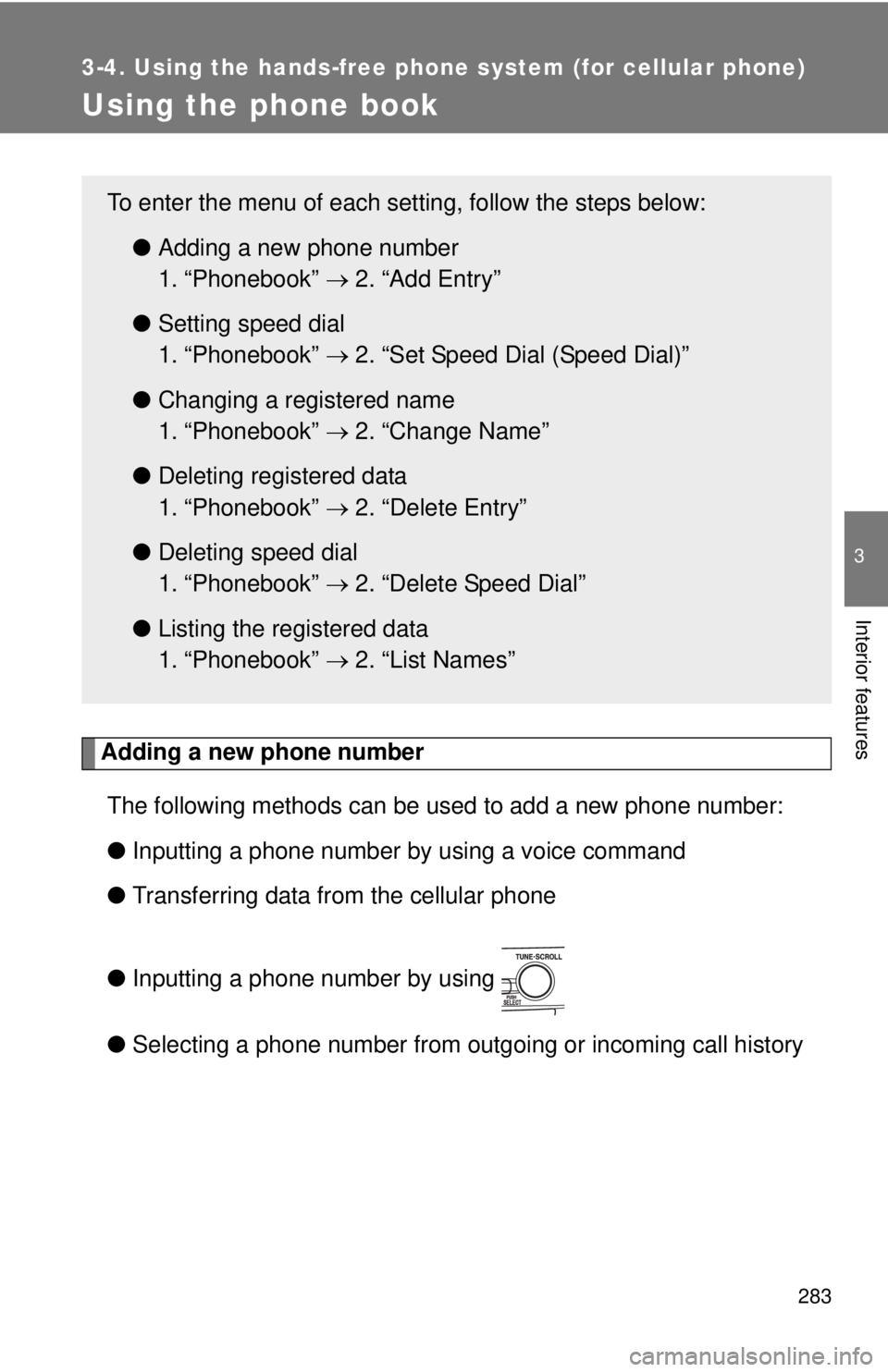 TOYOTA CAMRY HV 2011  Owners Manual 283
3-4. Using the hands-free phone system (for cellular phone)
3
Interior features
Using the phone book
Adding a new phone numberThe following methods can be used to add a new phone number:
● Input