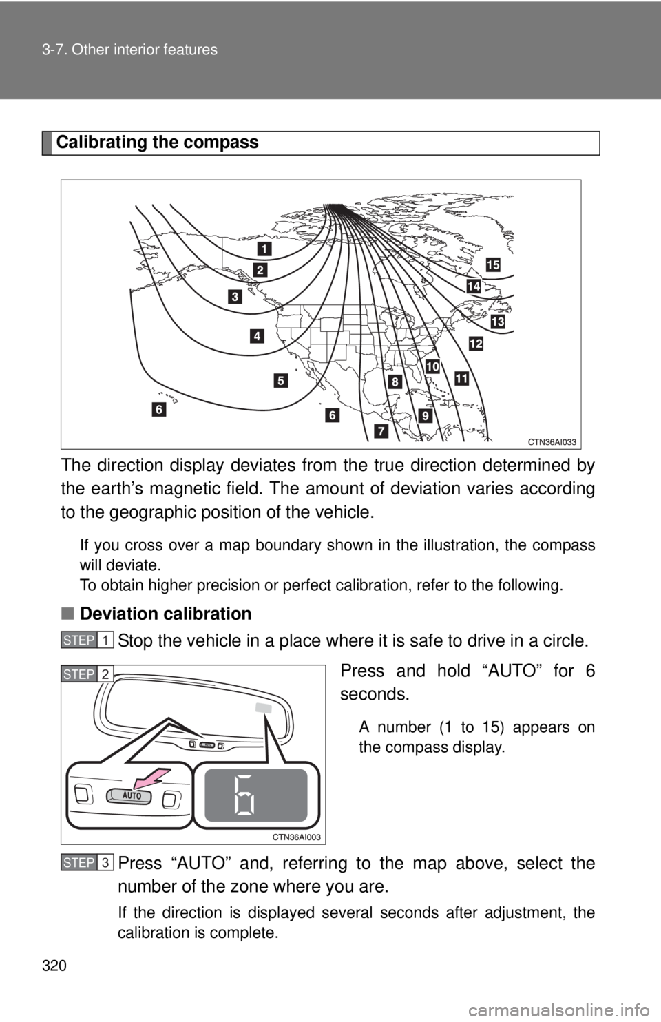 TOYOTA CAMRY HV 2011 Owners Manual 320 3-7. Other interior features
Calibrating the compassThe direction display deviates fr om the true direction determined by
the earth’s magnetic field. The amoun t of deviation varies according
to TOYOTA CAMRY HV 2011 Owners Manual 320 3-7. Other interior features
Calibrating the compassThe direction display deviates fr om the true direction determined by
the earth’s magnetic field. The amoun t of deviation varies according
to