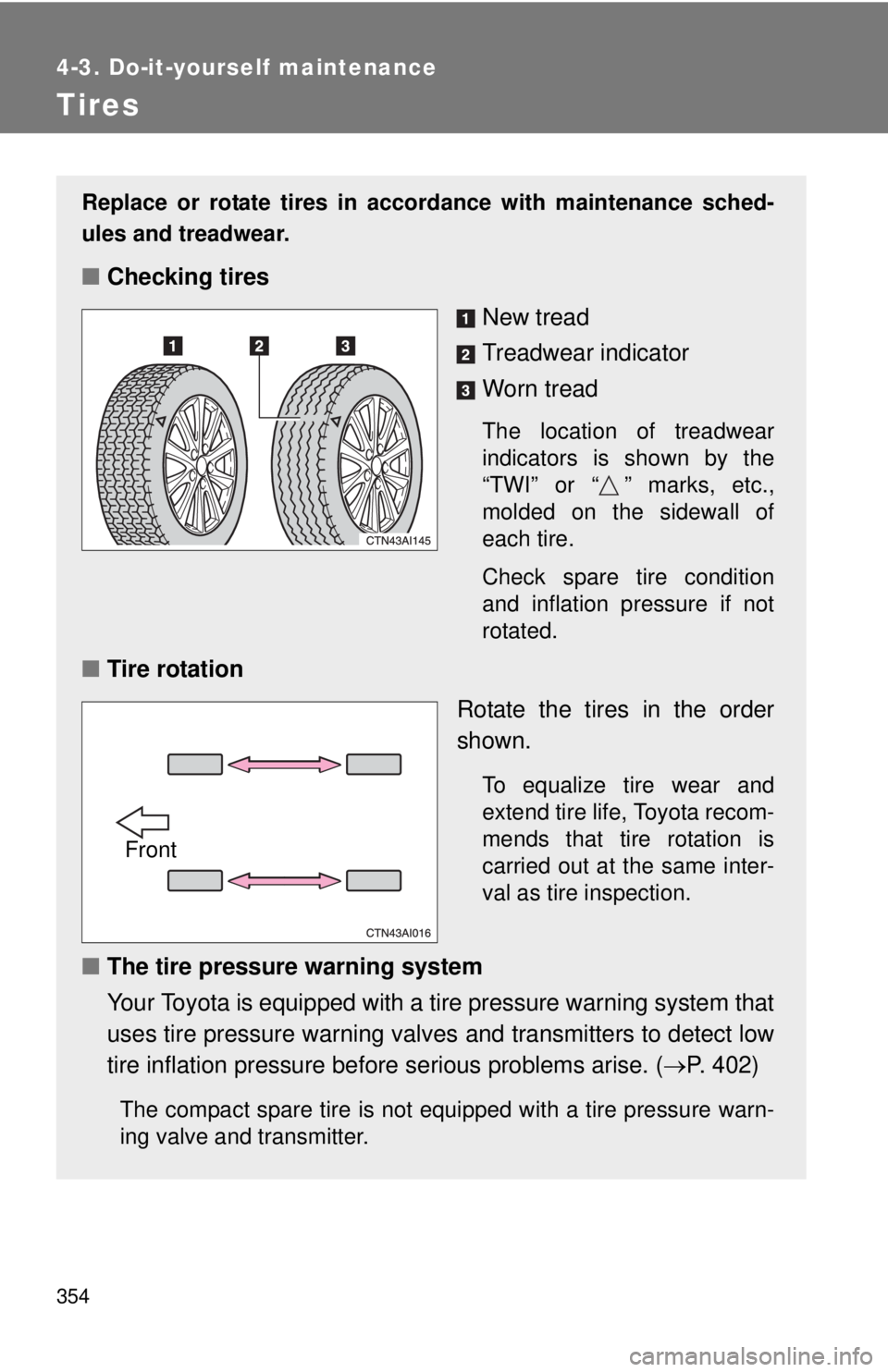 TOYOTA CAMRY HV 2011 Owners Manual 354
4-3. Do-it-yourself maintenance
Tires
Replace or rotate tires in accordance with maintenance sched-
ules and treadwear.
■Checking tires
New tread
Treadwear indicator
Worn tread
The location of t TOYOTA CAMRY HV 2011 Owners Manual 354
4-3. Do-it-yourself maintenance
Tires
Replace or rotate tires in accordance with maintenance sched-
ules and treadwear.
■Checking tires
New tread
Treadwear indicator
Worn tread
The location of t