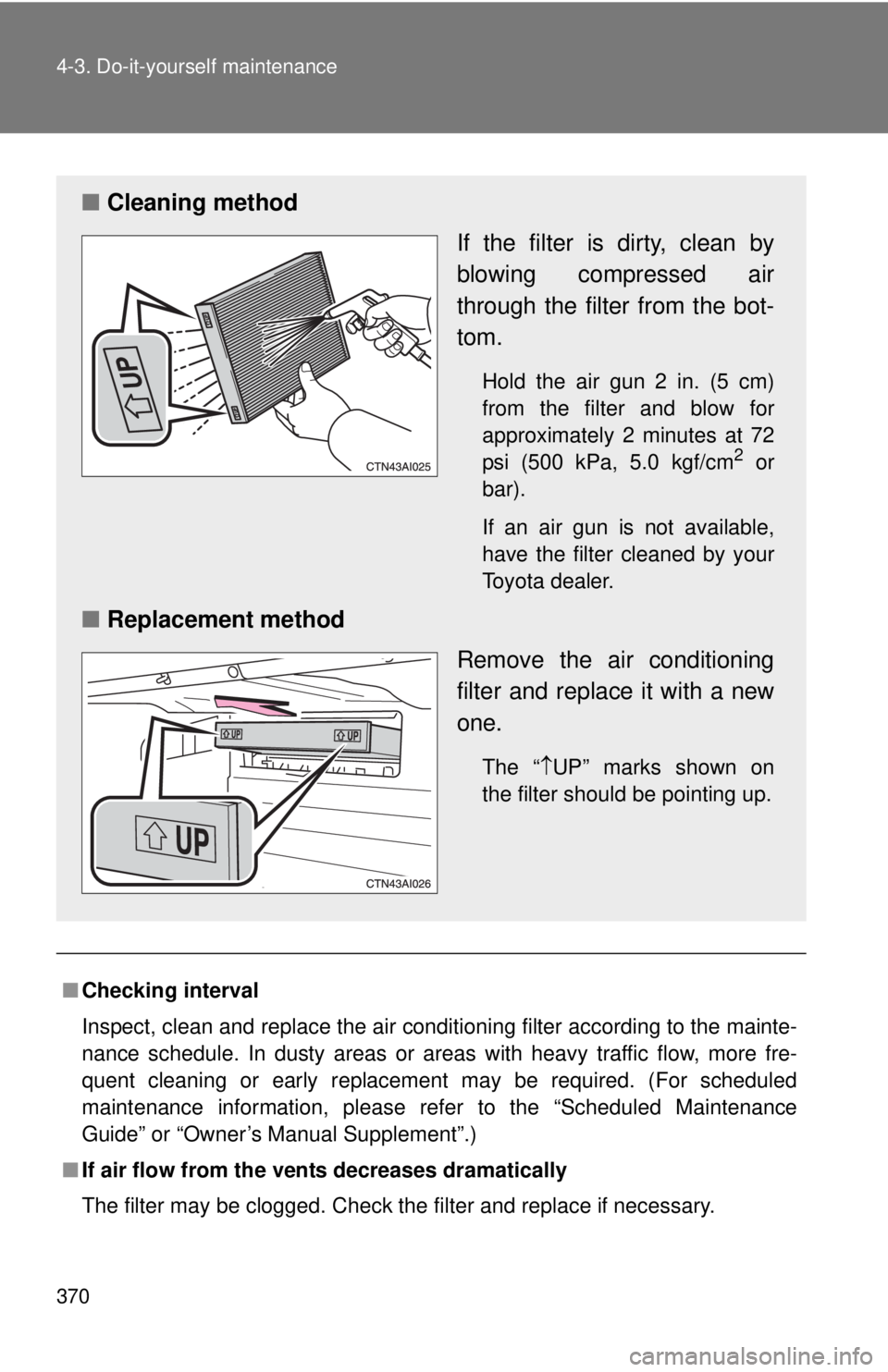 TOYOTA CAMRY HV 2011 Owners Manual 370 4-3. Do-it-yourself maintenance
■Checking interval
Inspect, clean and replace the air conditioning filter according to the mainte-
nance schedule. In dusty areas or areas with heavy traffic flow TOYOTA CAMRY HV 2011 Owners Manual 370 4-3. Do-it-yourself maintenance
■Checking interval
Inspect, clean and replace the air conditioning filter according to the mainte-
nance schedule. In dusty areas or areas with heavy traffic flow