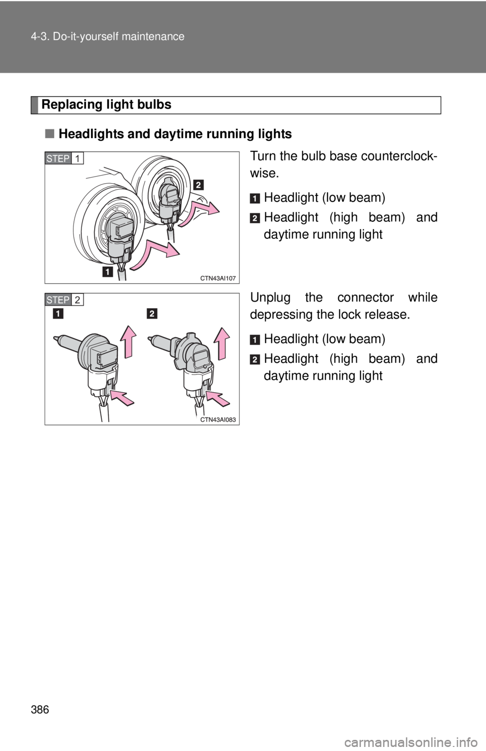 TOYOTA CAMRY HV 2011  Owners Manual 386 4-3. Do-it-yourself maintenance
Replacing light bulbs■ Headlights and daytime running lights
Turn the bulb base counterclock-
wise.
Headlight (low beam)
Headlight (high beam) and
daytime running
