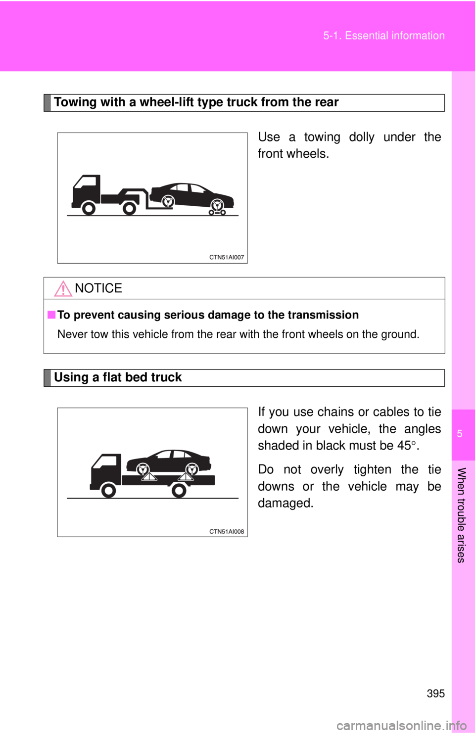 TOYOTA CAMRY HV 2011 Owners Manual 5
When trouble arises
395
5-1. Essential information
Towing with a wheel-lift type truck from the rear
Use a towing dolly under the
front wheels.
Using a flat bed truckIf you use chains or cables to t TOYOTA CAMRY HV 2011 Owners Manual 5
When trouble arises
395
5-1. Essential information
Towing with a wheel-lift type truck from the rear
Use a towing dolly under the
front wheels.
Using a flat bed truckIf you use chains or cables to t