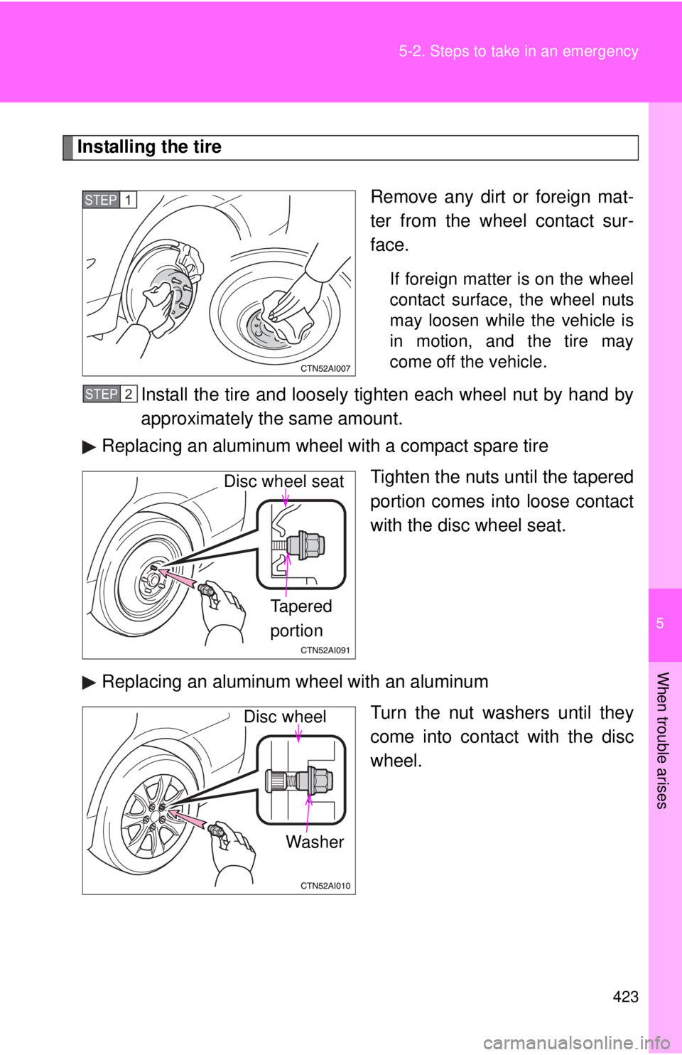 TOYOTA CAMRY HV 2011 Owners Manual 5
When trouble arises
423
5-2. Steps to take in an emergency
Installing the tire
Remove any dirt or foreign mat-
ter from the wheel contact sur-
face.
If foreign matter is on the wheel
contact surface TOYOTA CAMRY HV 2011 Owners Manual 5
When trouble arises
423
5-2. Steps to take in an emergency
Installing the tire
Remove any dirt or foreign mat-
ter from the wheel contact sur-
face.
If foreign matter is on the wheel
contact surface