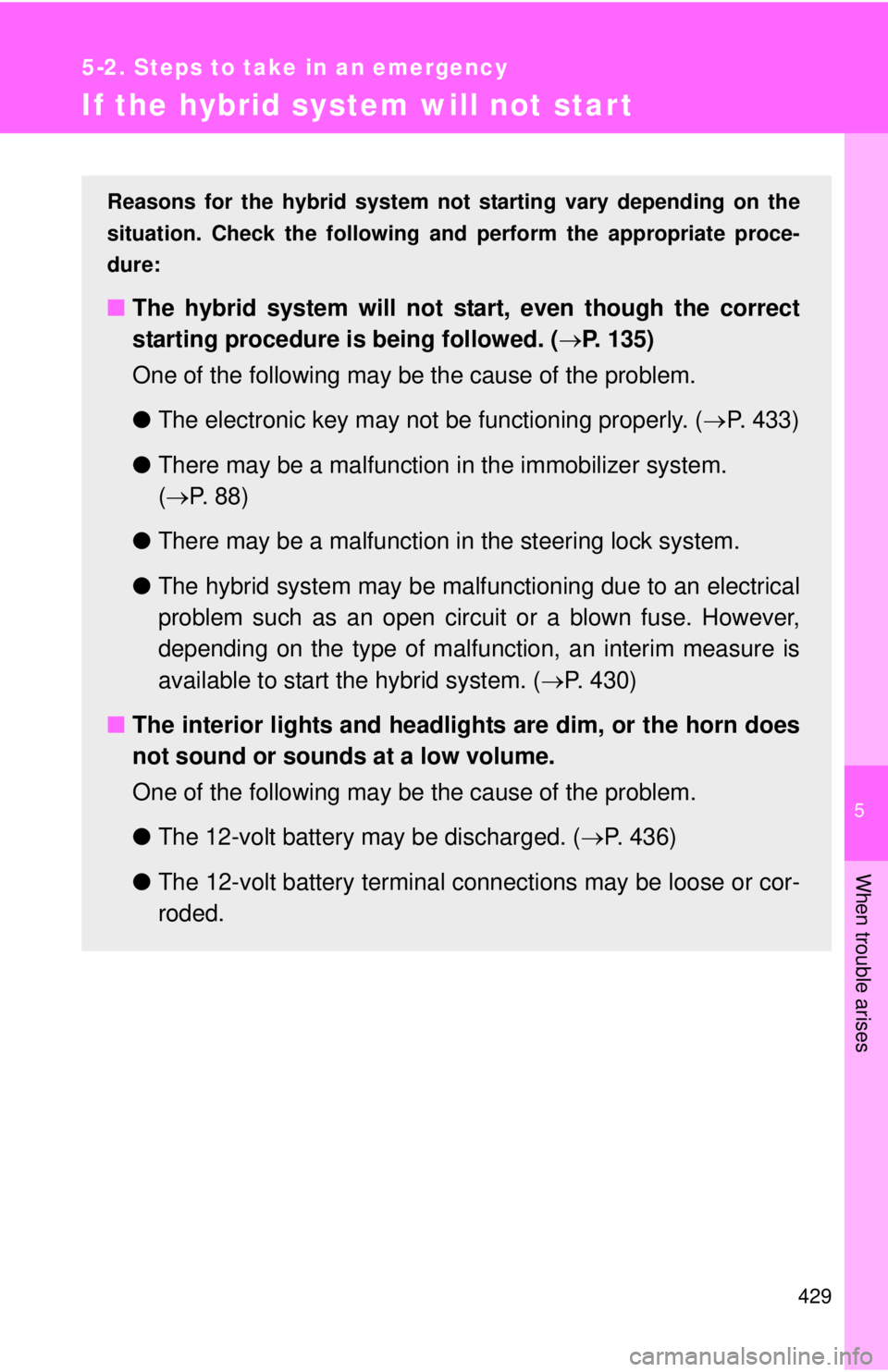 TOYOTA CAMRY HV 2011 Owners Manual 5
When trouble arises
429
5-2. Steps to take in an emergency
If the hybrid system will not start
Reasons for the hybrid system not starting vary depending on the
situation. Check the following and pe TOYOTA CAMRY HV 2011 Owners Manual 5
When trouble arises
429
5-2. Steps to take in an emergency
If the hybrid system will not start
Reasons for the hybrid system not starting vary depending on the
situation. Check the following and pe