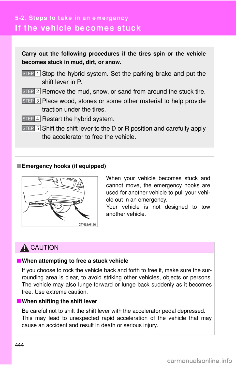 TOYOTA CAMRY HV 2011 Owners Manual 444
5-2. Steps to take in an emergency
If the vehicle becomes stuck
■Emergency hooks (if equipped)
CAUTION
■When attempting to free a stuck vehicle
If you choose to rock the vehicle back and forth TOYOTA CAMRY HV 2011 Owners Manual 444
5-2. Steps to take in an emergency
If the vehicle becomes stuck
■Emergency hooks (if equipped)
CAUTION
■When attempting to free a stuck vehicle
If you choose to rock the vehicle back and forth