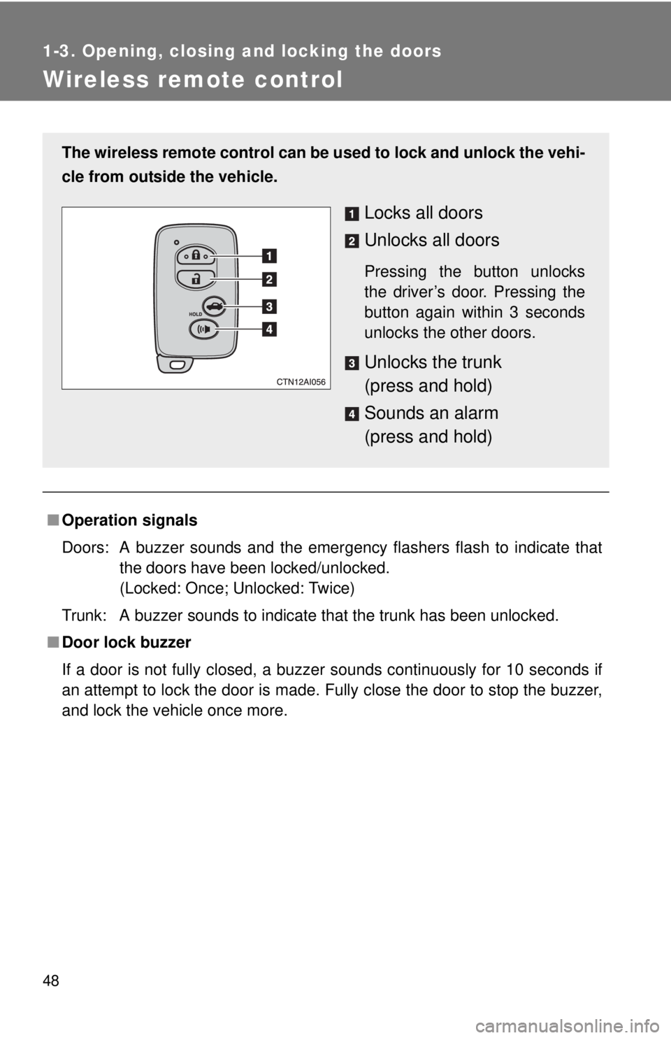TOYOTA CAMRY HV 2011 Service Manual 48
1-3. Opening, closing and locking the doors
Wireless remote control
■Operation signals
Doors:  A buzzer sounds and the emergency flashers flash to indicate that
the doors have been locked/unlocke