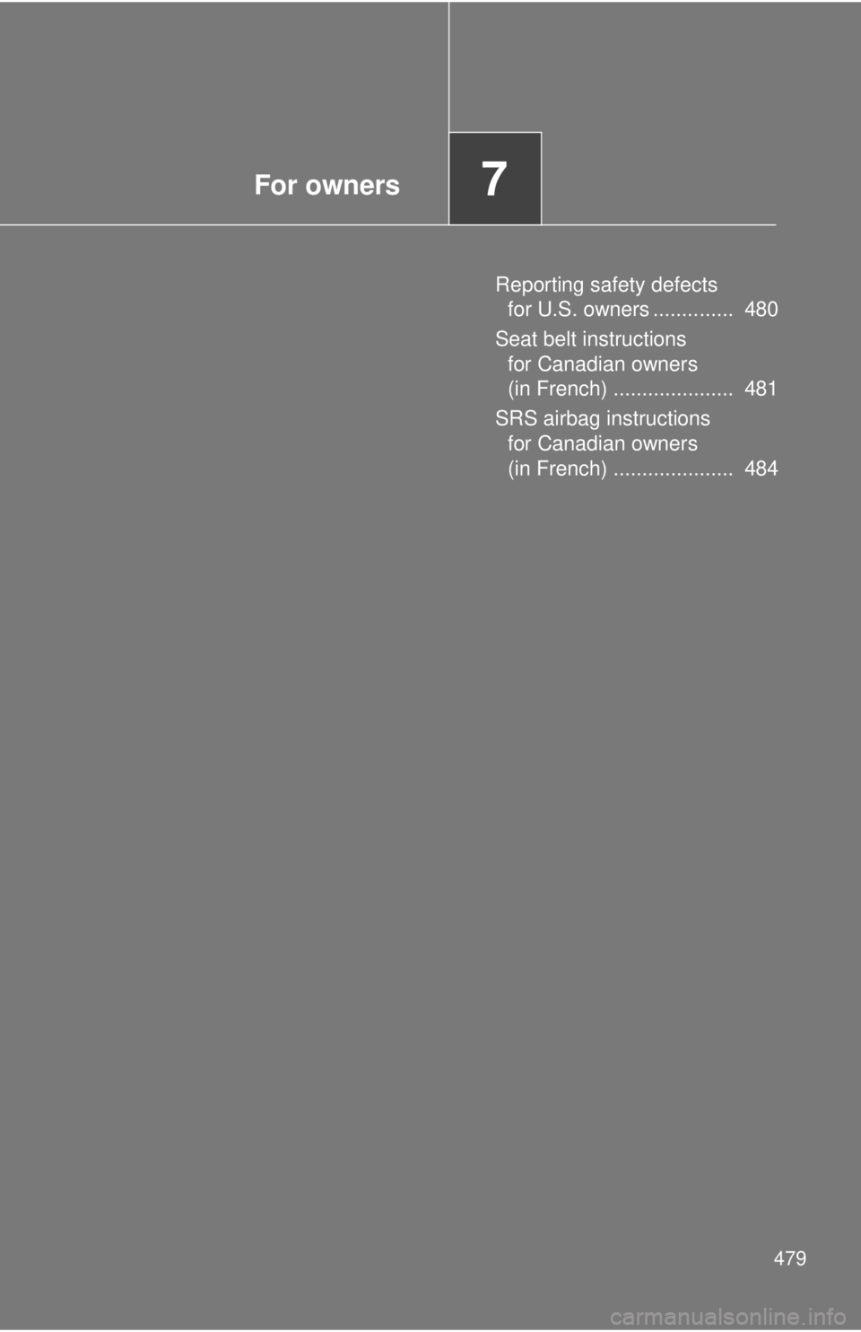 TOYOTA CAMRY HV 2011  Owners Manual For owners7
479
Reporting safety defects for U.S. owners ..............  480
Seat belt instructions  for Canadian owners 
(in French) .....................  481
SRS airbag instructions  for Canadian o
