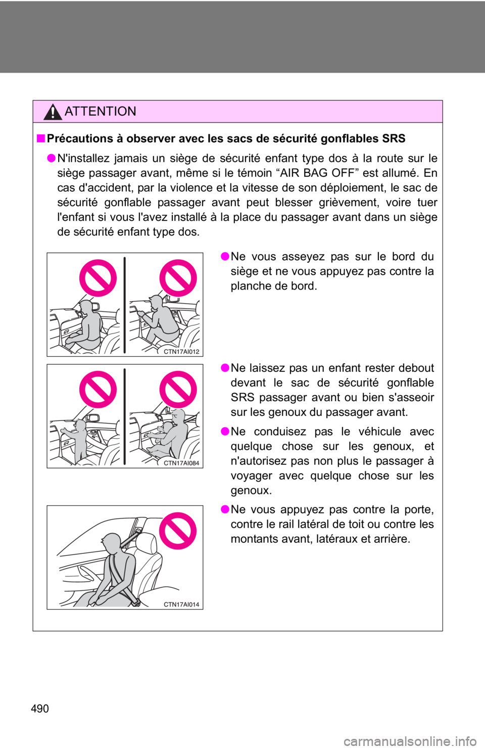 TOYOTA CAMRY HV 2011 Owners Manual 490
AT T E N T I O N
■Précautions à observer avec les sacs de sécurité gonflables SRS
●N'installez jamais un siège de sécurité enfant type dos à la route sur le
siège passager avant, TOYOTA CAMRY HV 2011 Owners Manual 490
AT T E N T I O N
■Précautions à observer avec les sacs de sécurité gonflables SRS
●N'installez jamais un siège de sécurité enfant type dos à la route sur le
siège passager avant,