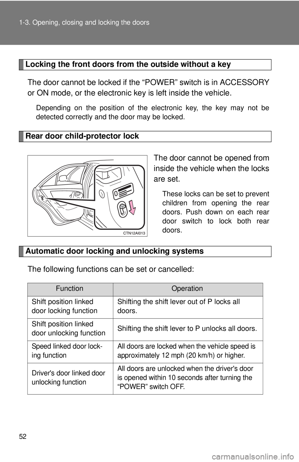 TOYOTA CAMRY HV 2011 Workshop Manual 52 1-3. Opening, closing and locking the doors
Locking the front doors from the outside without a keyThe door cannot be locked if the “P OWER” switch is in ACCESSORY
or ON mode, or the electronic 