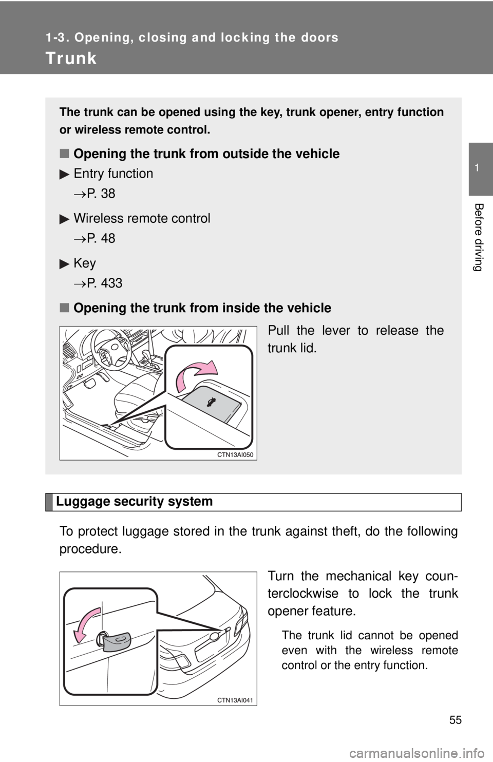 TOYOTA CAMRY HV 2011 Workshop Manual 55
1
1-3. Opening, closing and locking the doors
Before driving
Trunk
Luggage security systemTo protect luggage stored in the trunk against theft, do the following
procedure. Turn the mechanical key c