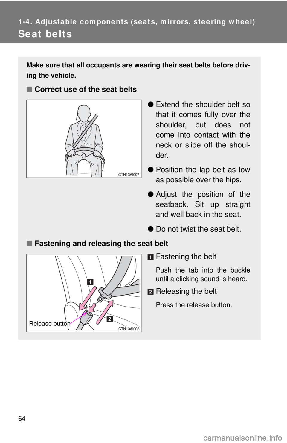 TOYOTA CAMRY HV 2011 Repair Manual 64
1-4. Adjustable components (seats, mirrors, steering wheel)
Seat belts
Make sure that all occupants are wearing their seat belts before driv-
ing the vehicle.
■Correct use of the seat belts
●Ex TOYOTA CAMRY HV 2011 Repair Manual 64
1-4. Adjustable components (seats, mirrors, steering wheel)
Seat belts
Make sure that all occupants are wearing their seat belts before driv-
ing the vehicle.
■Correct use of the seat belts
●Ex