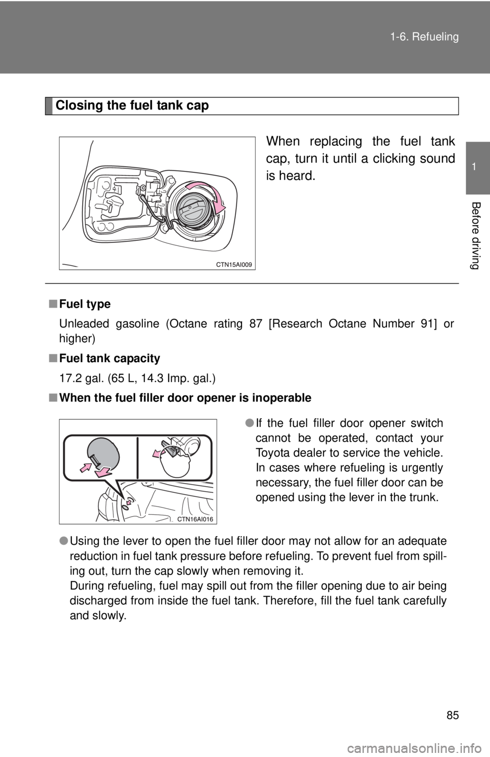 TOYOTA CAMRY HV 2011 Manual Online 85
1-6. Refueling
1
Before driving
Closing the fuel tank cap
When replacing the fuel tank
cap, turn it until a clicking sound
is heard.
■Fuel type
Unleaded gasoline (Octane rating 87 [Research Octan TOYOTA CAMRY HV 2011 Manual Online 85
1-6. Refueling
1
Before driving
Closing the fuel tank cap
When replacing the fuel tank
cap, turn it until a clicking sound
is heard.
■Fuel type
Unleaded gasoline (Octane rating 87 [Research Octan