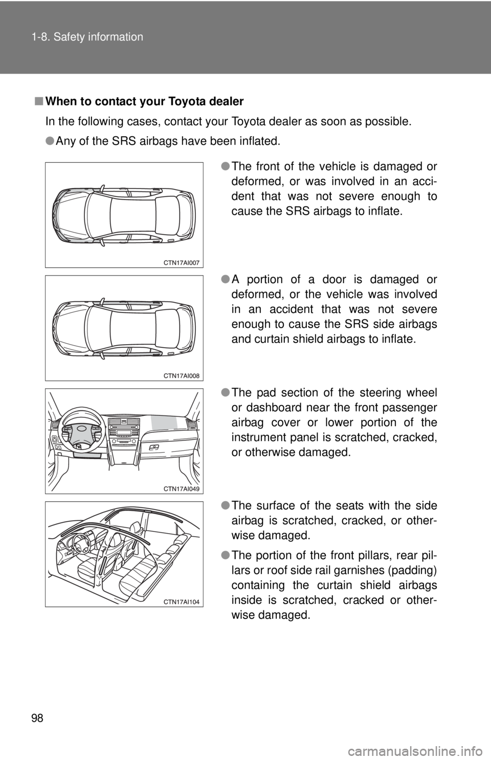 TOYOTA CAMRY HV 2011 Owners Manual 98 1-8. Safety information
■When to contact your Toyota dealer
In the following cases, contact your Toyota dealer as soon as possible.
●Any of the SRS airbags have been inflated.
●The front of t TOYOTA CAMRY HV 2011 Owners Manual 98 1-8. Safety information
■When to contact your Toyota dealer
In the following cases, contact your Toyota dealer as soon as possible.
●Any of the SRS airbags have been inflated.
●The front of t