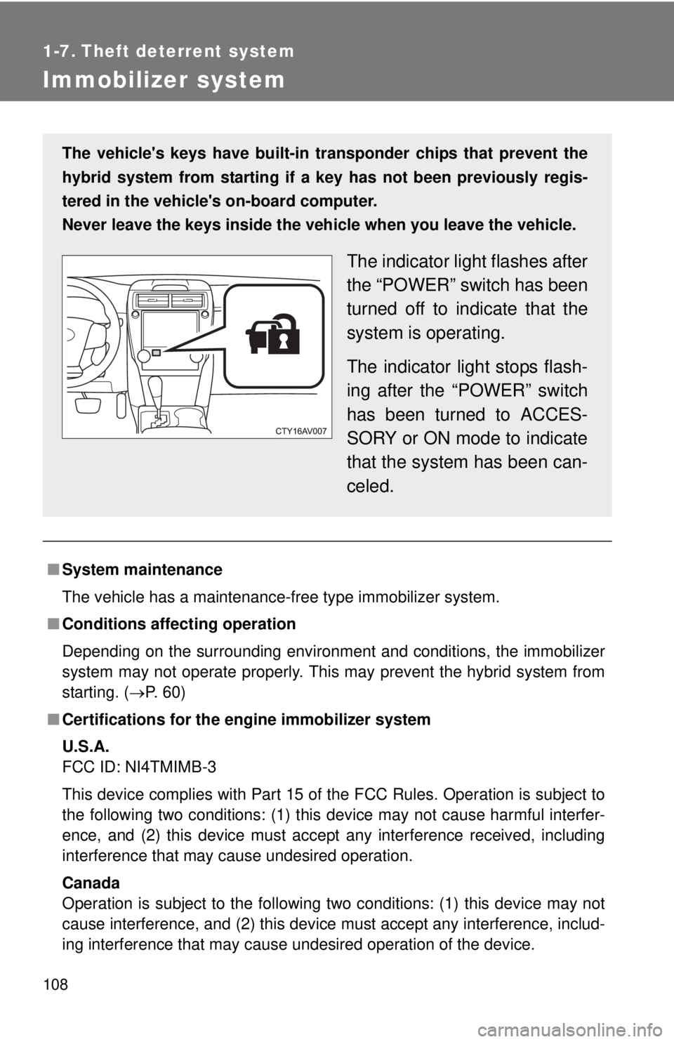 TOYOTA CAMRY HV 2012 Owners Manual 108
1-7. Theft deterrent system
Immobilizer system
■System maintenance
The vehicle has a maintenance-free type immobilizer system.
■ Conditions affecting operation
Depending on the surrounding env TOYOTA CAMRY HV 2012 Owners Manual 108
1-7. Theft deterrent system
Immobilizer system
■System maintenance
The vehicle has a maintenance-free type immobilizer system.
■ Conditions affecting operation
Depending on the surrounding env