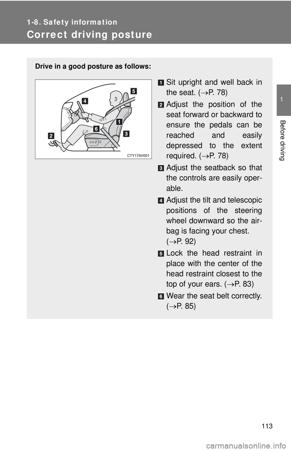 TOYOTA CAMRY HV 2012 Owners Manual 113
1
Before driving
1-8. Safety information
Correct driving posture
Drive in a good posture as follows:
Sit upright and well back in
the seat. (P. 7 8 )
Adjust the position of the
seat forward or TOYOTA CAMRY HV 2012 Owners Manual 113
1
Before driving
1-8. Safety information
Correct driving posture
Drive in a good posture as follows:
Sit upright and well back in
the seat. (P. 7 8 )
Adjust the position of the
seat forward or