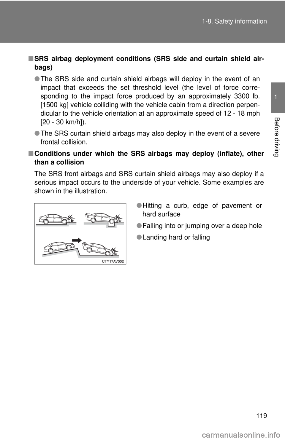 TOYOTA CAMRY HV 2012 Owners Manual 119
1-8. Safety information
1
Before driving
■
SRS airbag deployment conditions (S RS side and curtain shield air-
bags)
● The SRS side and curtain shield airbags will deploy in the event of an
im TOYOTA CAMRY HV 2012 Owners Manual 119
1-8. Safety information
1
Before driving
■
SRS airbag deployment conditions (S RS side and curtain shield air-
bags)
● The SRS side and curtain shield airbags will deploy in the event of an
im