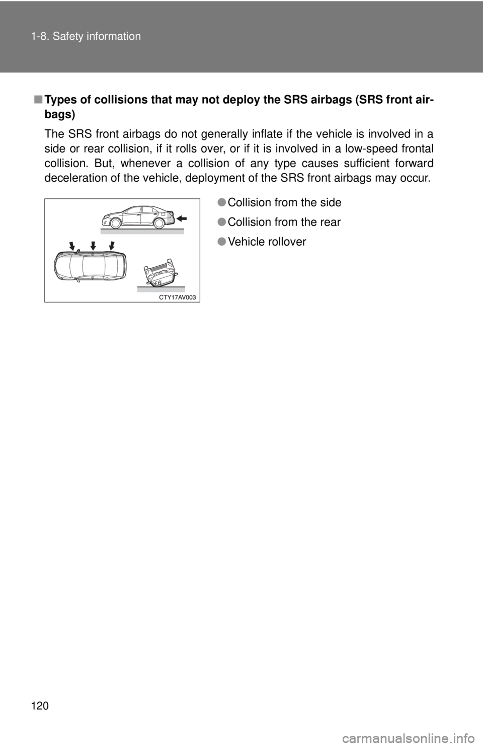 TOYOTA CAMRY HV 2012 Owners Manual 120 1-8. Safety information
■Types of collisions that may not de ploy the SRS airbags (SRS front air-
bags)
The SRS front airbags do not generally inflate if the vehicle is involved in a
side or rea TOYOTA CAMRY HV 2012 Owners Manual 120 1-8. Safety information
■Types of collisions that may not de ploy the SRS airbags (SRS front air-
bags)
The SRS front airbags do not generally inflate if the vehicle is involved in a
side or rea