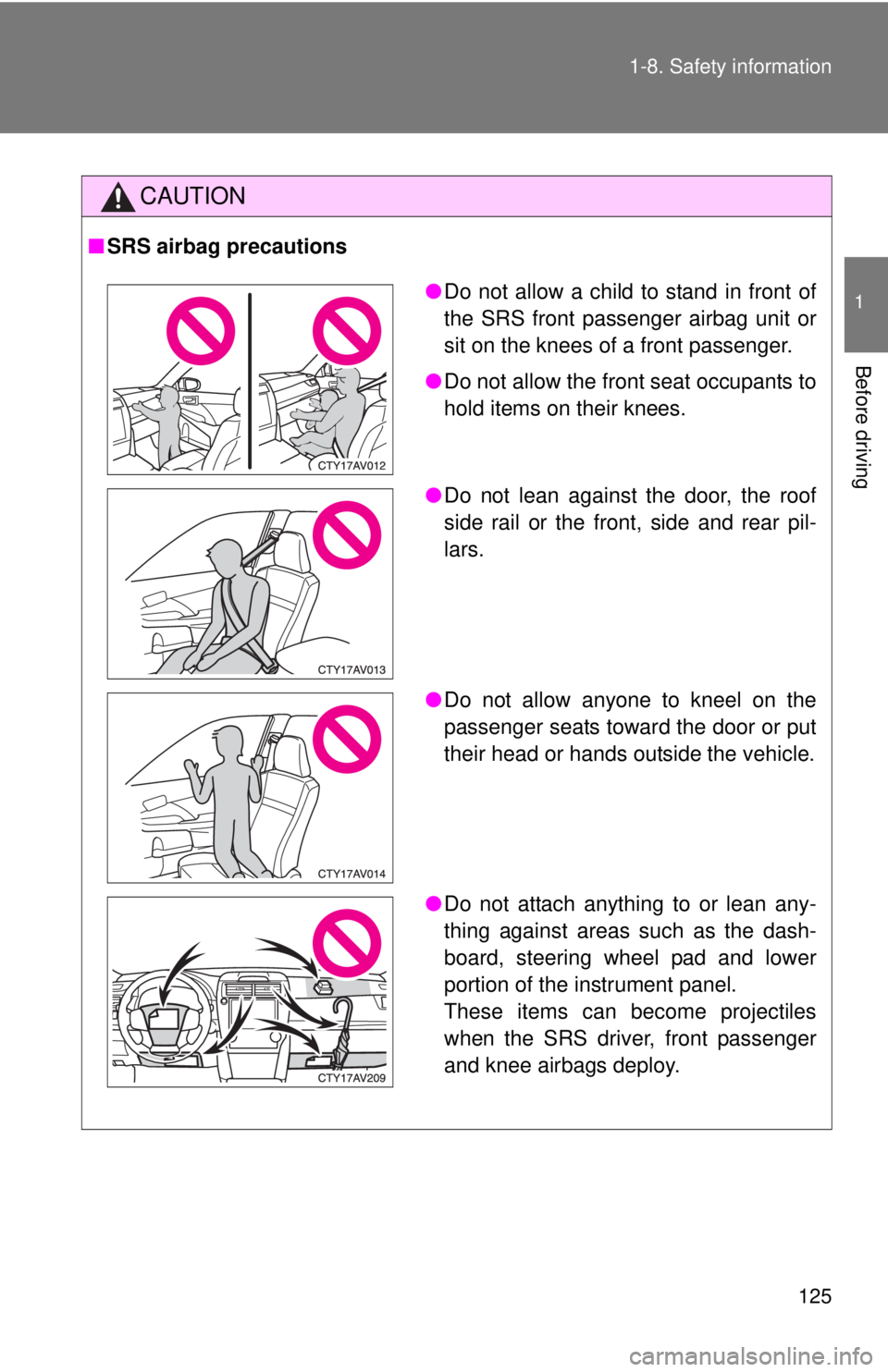 TOYOTA CAMRY HV 2012 Owners Manual 125
1-8. Safety information
1
Before driving
CAUTION
■
SRS airbag precautions
●Do not allow a child to stand in front of
the SRS front passenger airbag unit or
sit on the knees of a front passenge TOYOTA CAMRY HV 2012 Owners Manual 125
1-8. Safety information
1
Before driving
CAUTION
■
SRS airbag precautions
●Do not allow a child to stand in front of
the SRS front passenger airbag unit or
sit on the knees of a front passenge