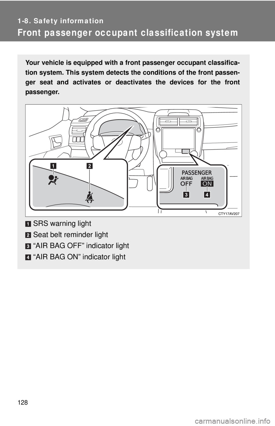 TOYOTA CAMRY HV 2012 Owners Manual 128
1-8. Safety information
Front passenger occupant classification system
Your vehicle is equipped with a front passenger occupant classifica-
tion system. This system detects the conditions of the TOYOTA CAMRY HV 2012 Owners Manual 128
1-8. Safety information
Front passenger occupant classification system
Your vehicle is equipped with a front passenger occupant classifica-
tion system. This system detects the conditions of the