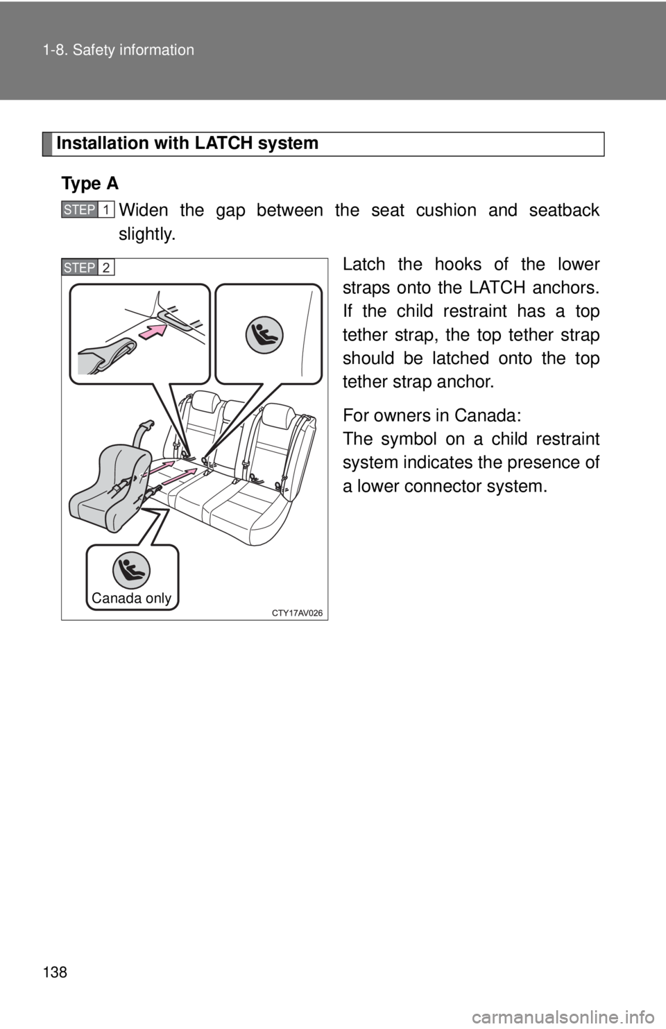 TOYOTA CAMRY HV 2012 Owners Manual 138 1-8. Safety information
Installation with LATCH systemTy p e A Widen the gap between the seat cushion and seatback
slightly.
Latch the hooks of the lower
straps onto the LATCH anchors.
If the chi TOYOTA CAMRY HV 2012 Owners Manual 138 1-8. Safety information
Installation with LATCH systemTy p e A Widen the gap between the seat cushion and seatback
slightly.
Latch the hooks of the lower
straps onto the LATCH anchors.
If the chi
