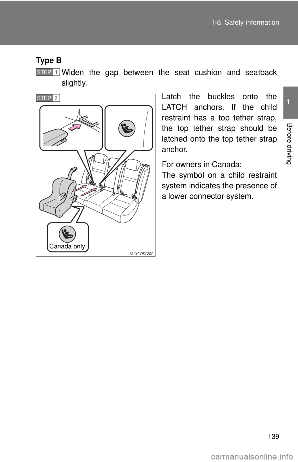TOYOTA CAMRY HV 2012 Owners Manual 139
1-8. Safety information
1
Before driving
Ty p e B
Widen the gap between the seat cushion and seatback
slightly.
Latch the buckles onto the
LATCH anchors. If the child
restraint has a top tether s TOYOTA CAMRY HV 2012 Owners Manual 139
1-8. Safety information
1
Before driving
Ty p e B
Widen the gap between the seat cushion and seatback
slightly.
Latch the buckles onto the
LATCH anchors. If the child
restraint has a top tether s