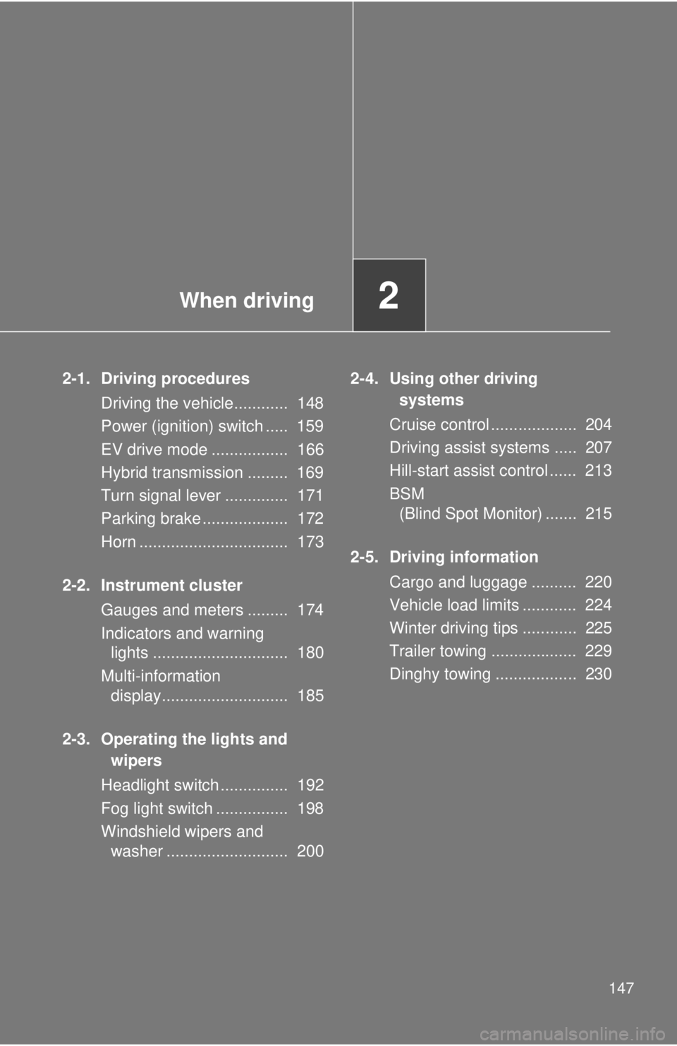 TOYOTA CAMRY HV 2012 Owners Manual When driving2
147
2-1. Driving proceduresDriving the vehicle............ 148
Power (ignition) switch ..... 159
EV drive mode ................. 166
Hybrid transmission ......... 169
Turn signal lev TOYOTA CAMRY HV 2012 Owners Manual When driving2
147
2-1. Driving proceduresDriving the vehicle............ 148
Power (ignition) switch ..... 159
EV drive mode ................. 166
Hybrid transmission ......... 169
Turn signal lev