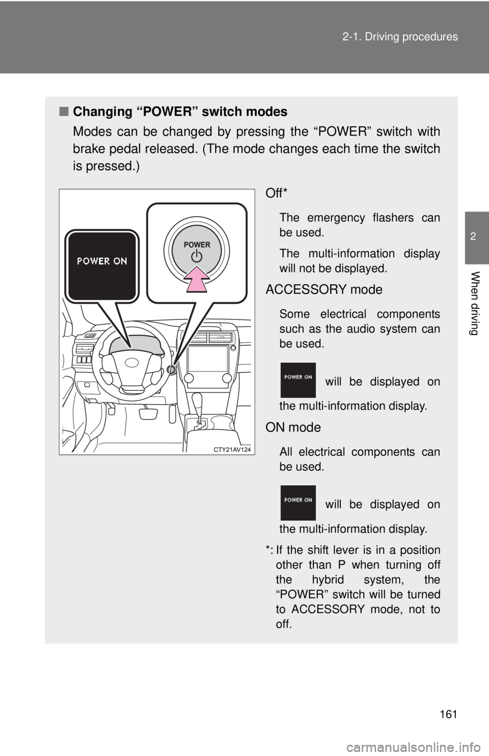 TOYOTA CAMRY HV 2012 Owners Manual 161
2-1. Driving procedures
2
When driving
■
Changing “POWER” switch modes
Modes can be changed by pres sing the “POWER” switch with
brake pedal released. (The mode changes each time the swi TOYOTA CAMRY HV 2012 Owners Manual 161
2-1. Driving procedures
2
When driving
■
Changing “POWER” switch modes
Modes can be changed by pres sing the “POWER” switch with
brake pedal released. (The mode changes each time the swi
