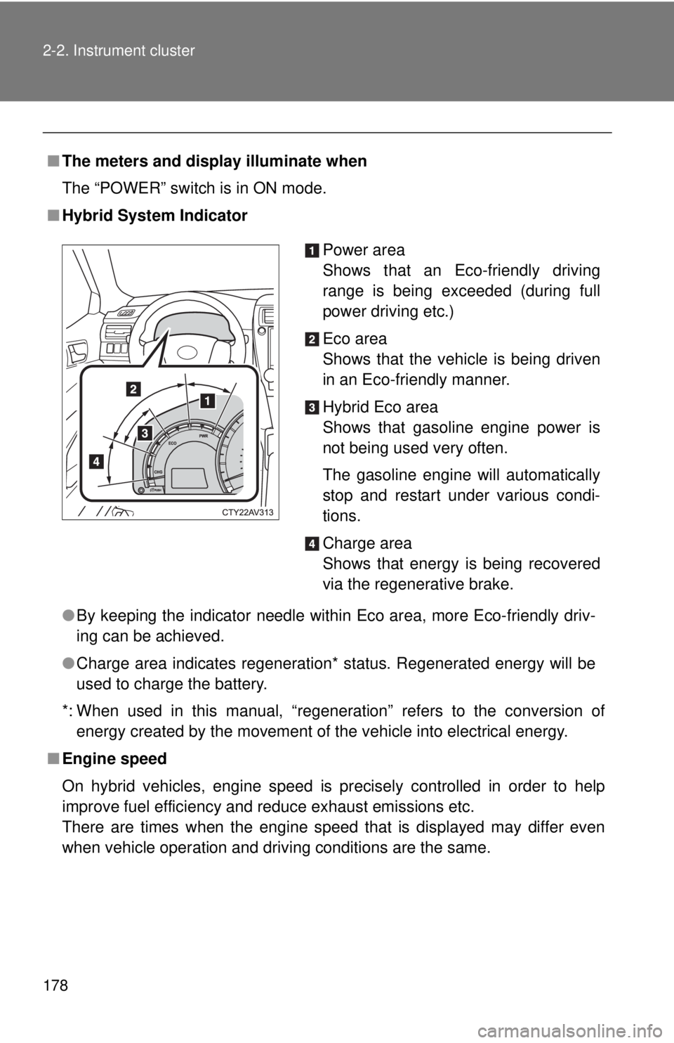 TOYOTA CAMRY HV 2012 Owners Manual 178 2-2. Instrument cluster
■The meters and display illuminate when
The “POWER” switch is in ON mode.
■ Hybrid System Indicator
●By keeping the indicator needle within Eco area, more Eco-fri TOYOTA CAMRY HV 2012 Owners Manual 178 2-2. Instrument cluster
■The meters and display illuminate when
The “POWER” switch is in ON mode.
■ Hybrid System Indicator
●By keeping the indicator needle within Eco area, more Eco-fri