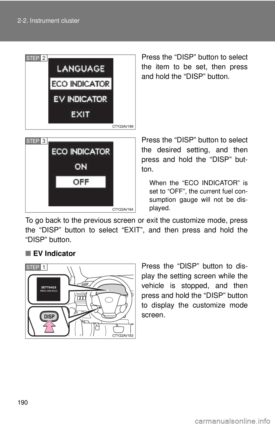 TOYOTA CAMRY HV 2012  Owners Manual 190 2-2. Instrument cluster
Press the “DISP” button to select
the item to be set, then press
and hold the “DISP” button.
Press the “DISP” button to select
the desired setting, and then
pre