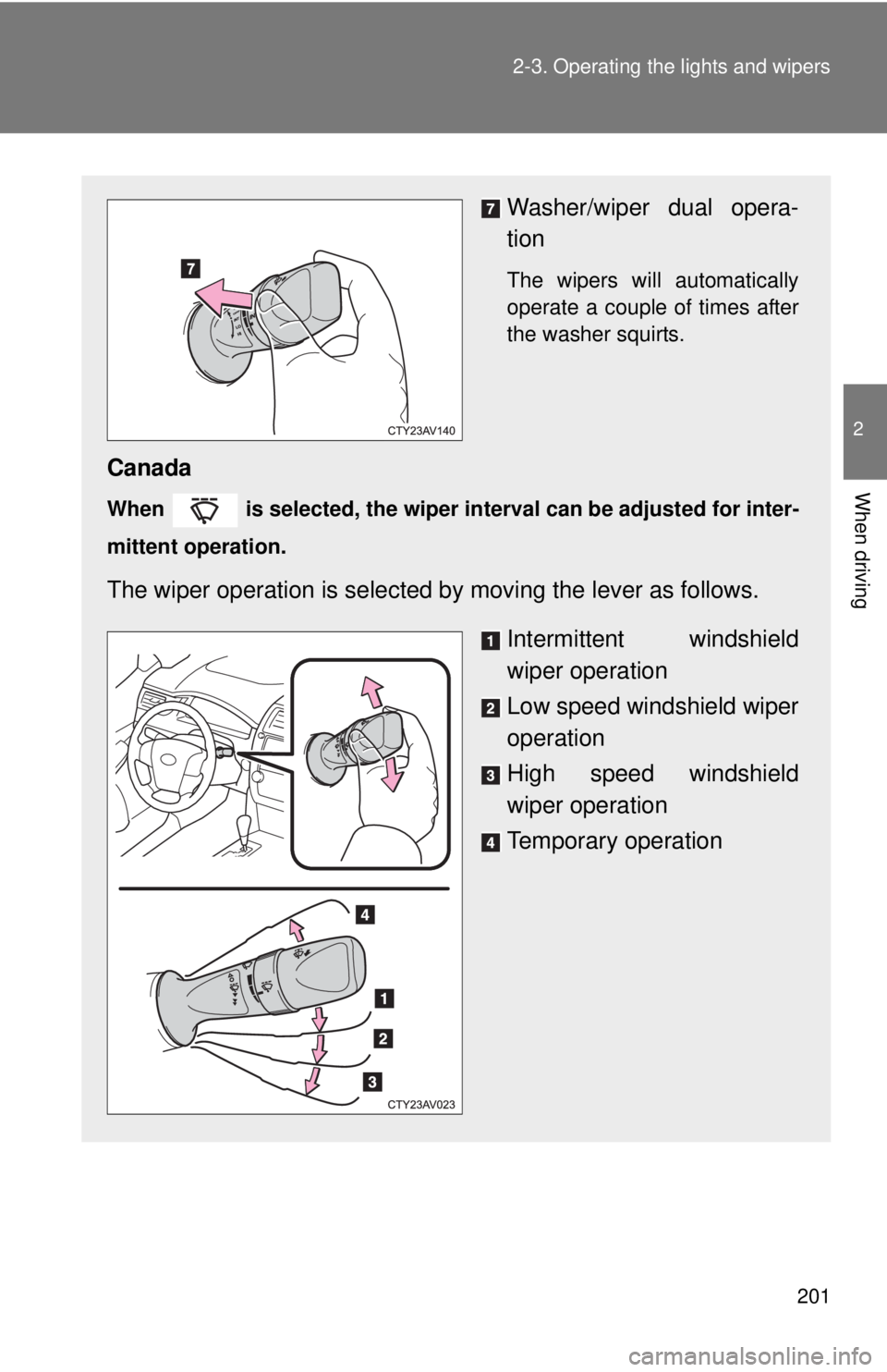 TOYOTA CAMRY HV 2012 Owners Manual 201
2-3. Operating the lights and wipers
2
When driving
Washer/wiper dual opera-
tion
The wipers will automatically
operate a couple of times after
the washer squirts.
Canada
When is selected, the w TOYOTA CAMRY HV 2012 Owners Manual 201
2-3. Operating the lights and wipers
2
When driving
Washer/wiper dual opera-
tion
The wipers will automatically
operate a couple of times after
the washer squirts.
Canada
When is selected, the w